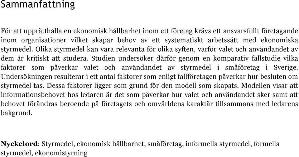 Studien undersöker därför genom en komparativ fallstudie vilka faktorer som påverkar valet och användandet av styrmedel i småföretag i Sverige.
