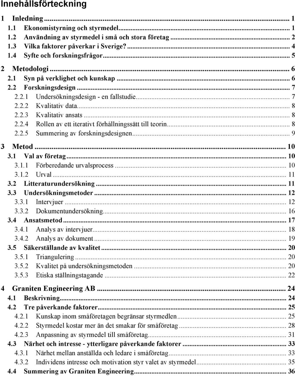 .. 8 2.2.4 Rollen av ett iterativt förhållningssätt till teorin... 8 2.2.5 Summering av forskningsdesignen... 9 3 Metod... 10 3.1 Val av företag... 10 3.1.1 Förberedande urvalsprocess... 10 3.1.2 Urval.