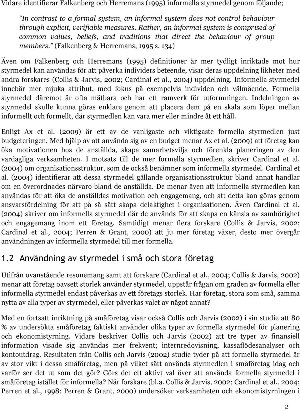 134) Även om Falkenberg och Herremans (1995) definitioner är mer tydligt inriktade mot hur styrmedel kan användas för att påverka individers beteende, visar deras uppdelning likheter med andra