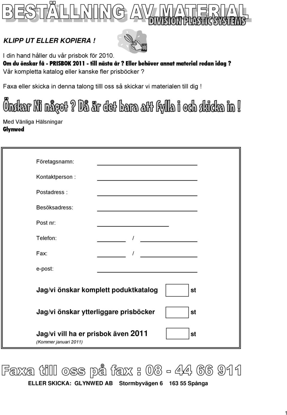 Faxa eller skicka in enna talong tilll oss så skickar vi aterialen till ig!