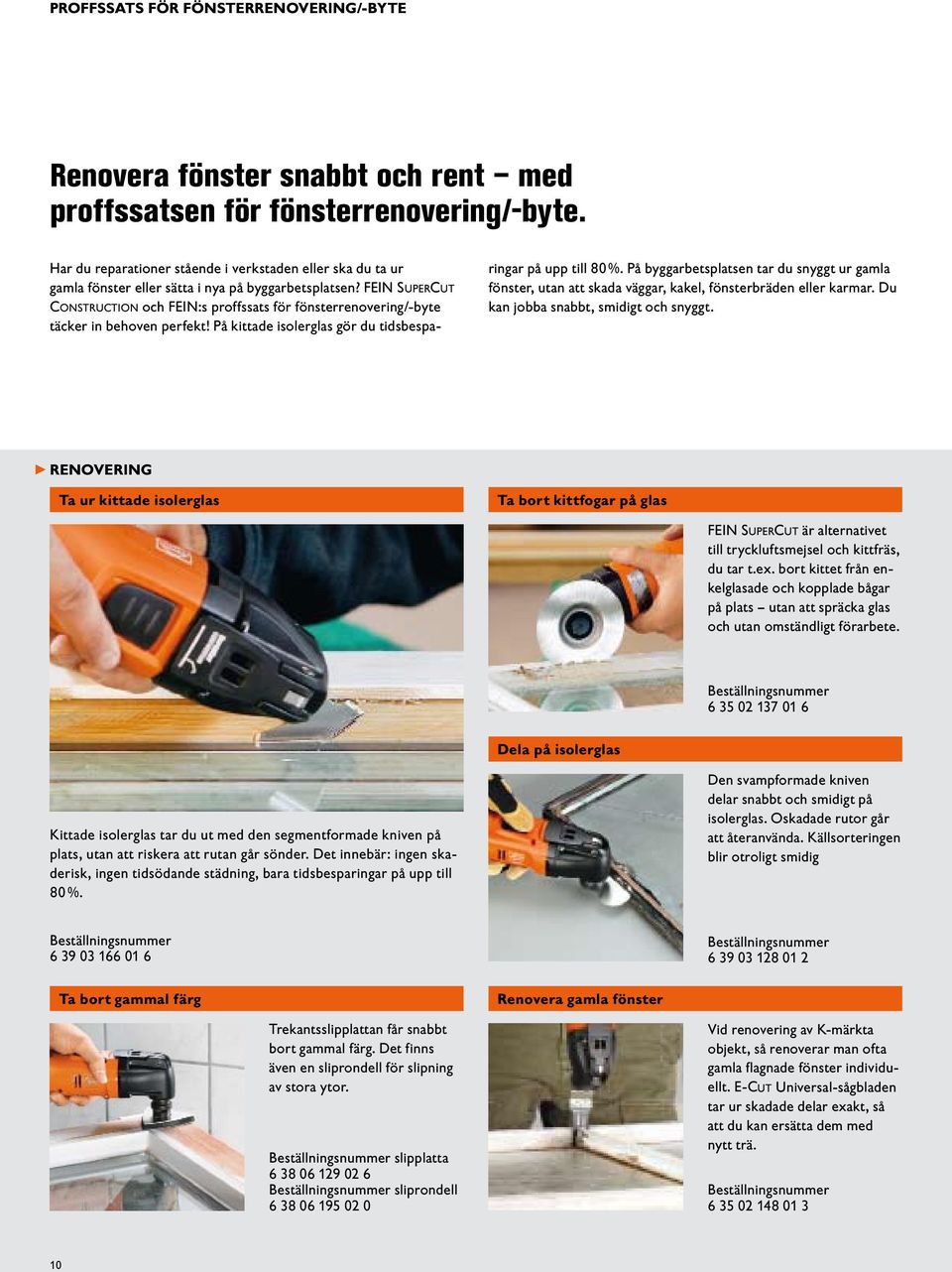 FEIN Su p e rcu t Co n s t r u c t i o n och FEIN:s proffssats för fönsterrenovering/-byte täcker in behoven perfekt! På kittade isolerglas gör du tidsbesparingar på upp till 80 %.