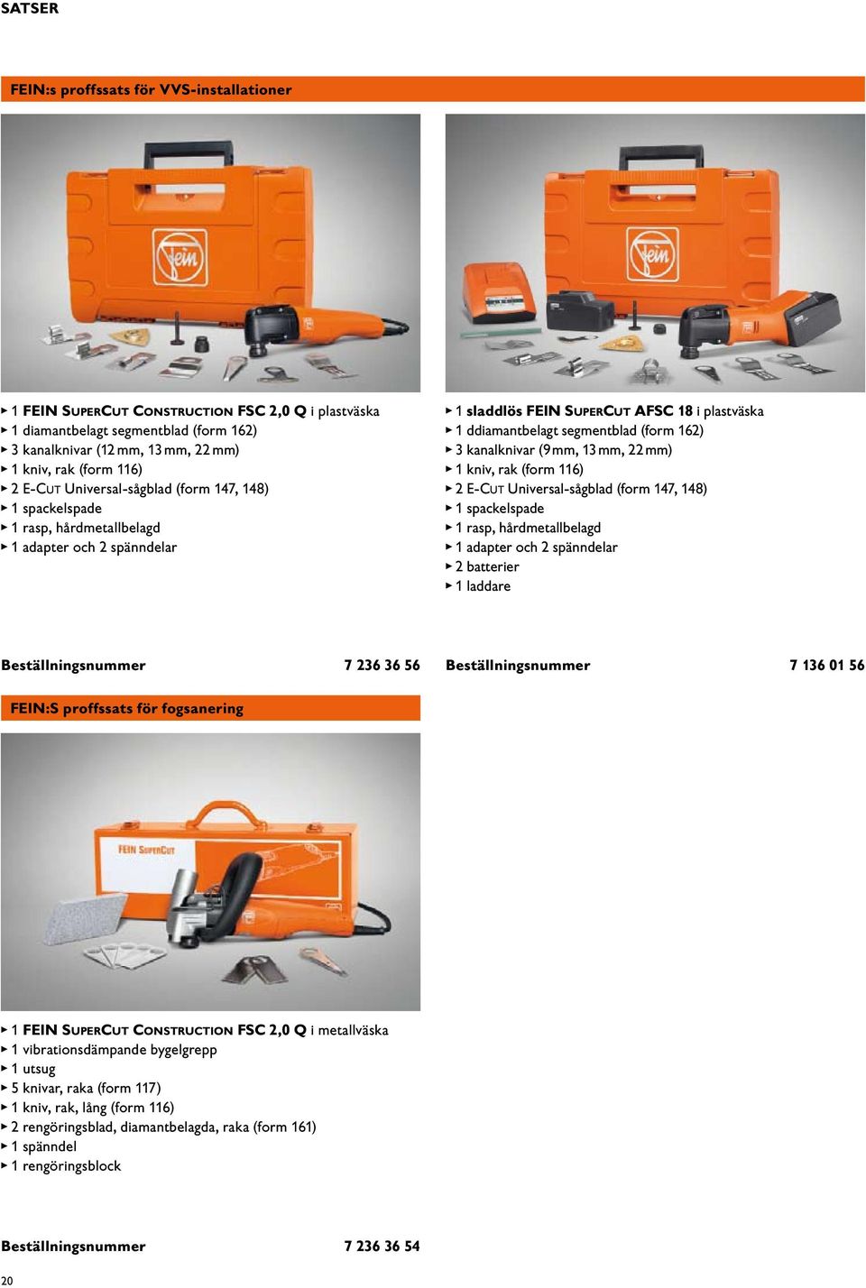 segmentblad (form 162) 3 kanalknivar (9 mm, 13 mm, 22 mm) 1 kniv, rak (form 116) 2 E-Cut Universal-sågblad (form 147, 148) 1 spackelspade 1 rasp, hårdmetallbelagd 1 adapter och 2 spänndelar 2