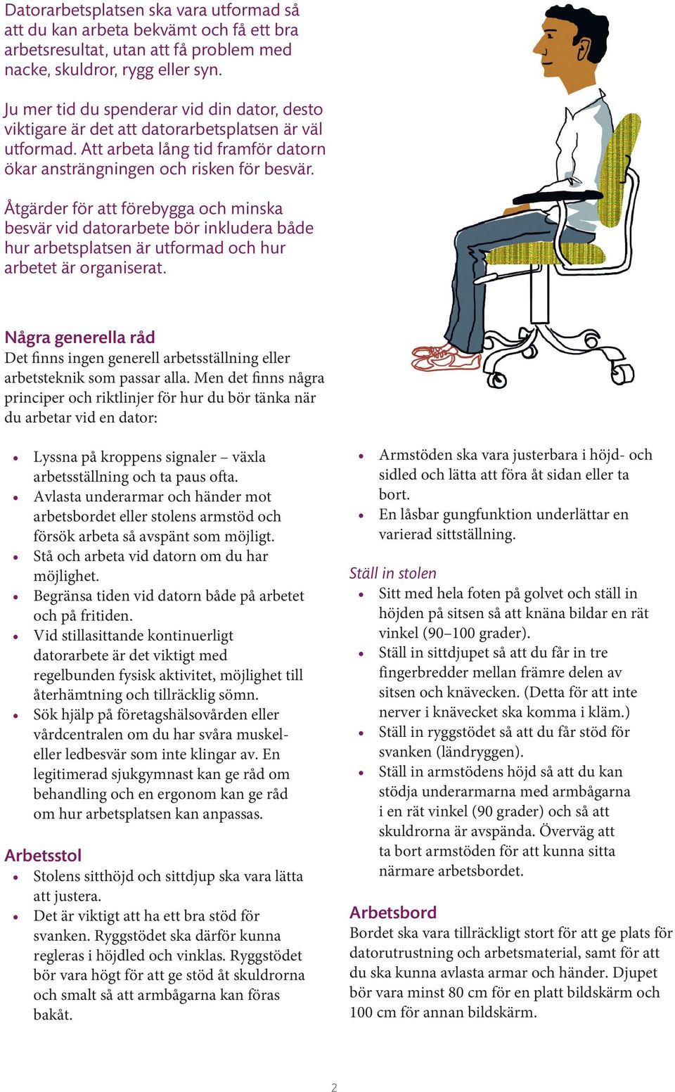 Åtgärder för att förebygga och minska besvär vid datorarbete bör inkludera både hur arbetsplatsen är utformad och hur arbetet är organiserat.