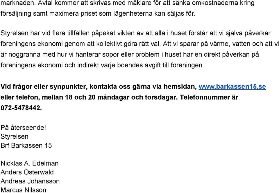 Att vi sparar på värme, vatten och att vi är noggranna med hur vi hanterar sopor eller problem i huset har en direkt påverkan på föreningens ekonomi och indirekt varje boendes avgift till