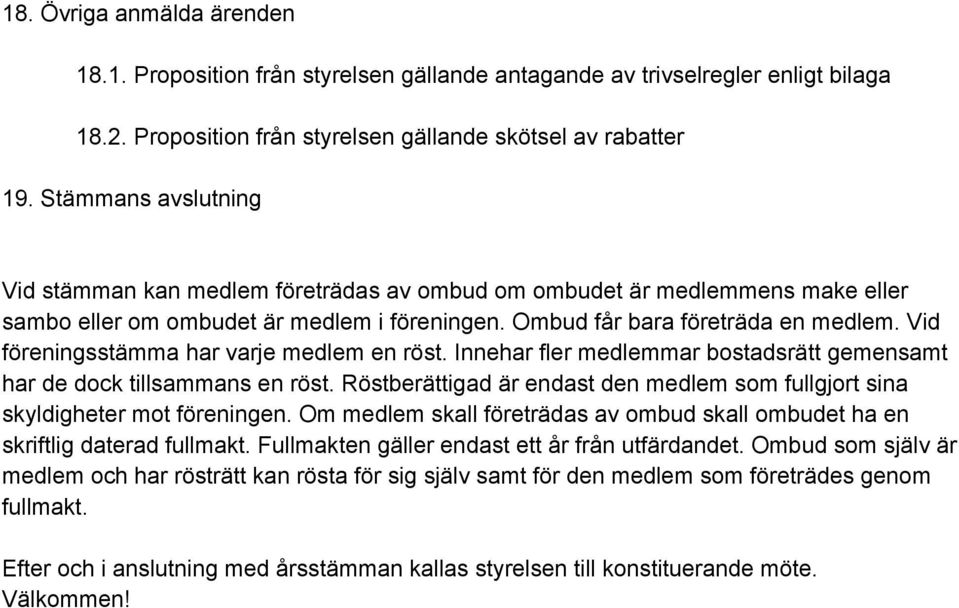 Vid föreningsstämma har varje medlem en röst. Innehar fler medlemmar bostadsrätt gemensamt har de dock tillsammans en röst.