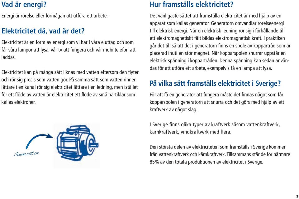 Elektricitet kan på många sätt liknas med vatten eftersom den flyter och rör sig precis som vatten gör.