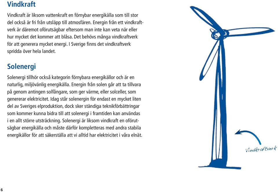 I Sverige finns det vindkraftverk spridda över hela landet. Solenergi Solenergi tillhör också kategorin förnybara energikällor och är en naturlig, miljövänlig energikälla.