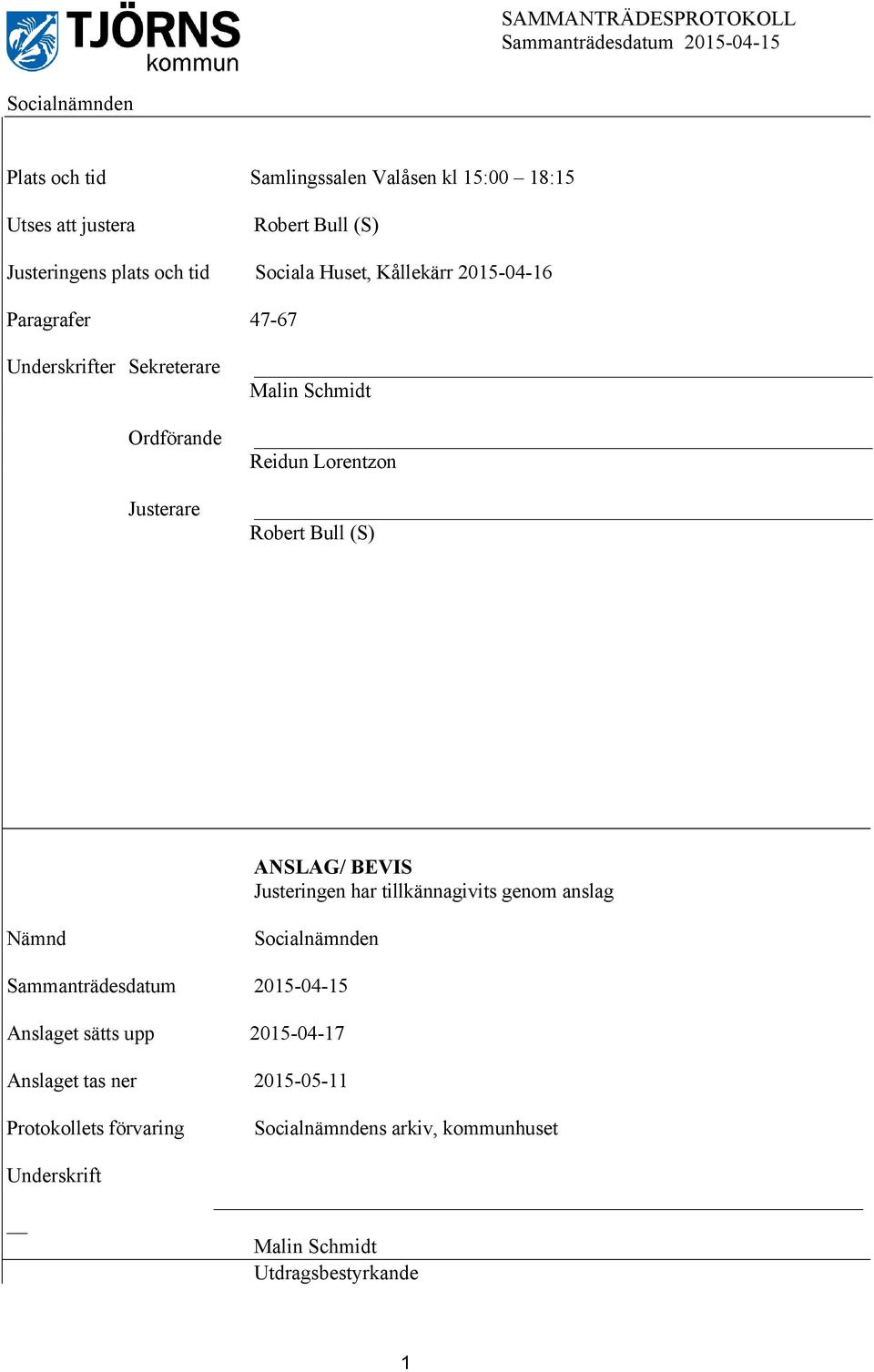 Malin Schmidt Reidun Lorentzon Robert Bull (S) ANSLAG/ BEVIS Justeringen har tillkännagivits genom anslag Nämnd Socialnämnden 2015-04-15