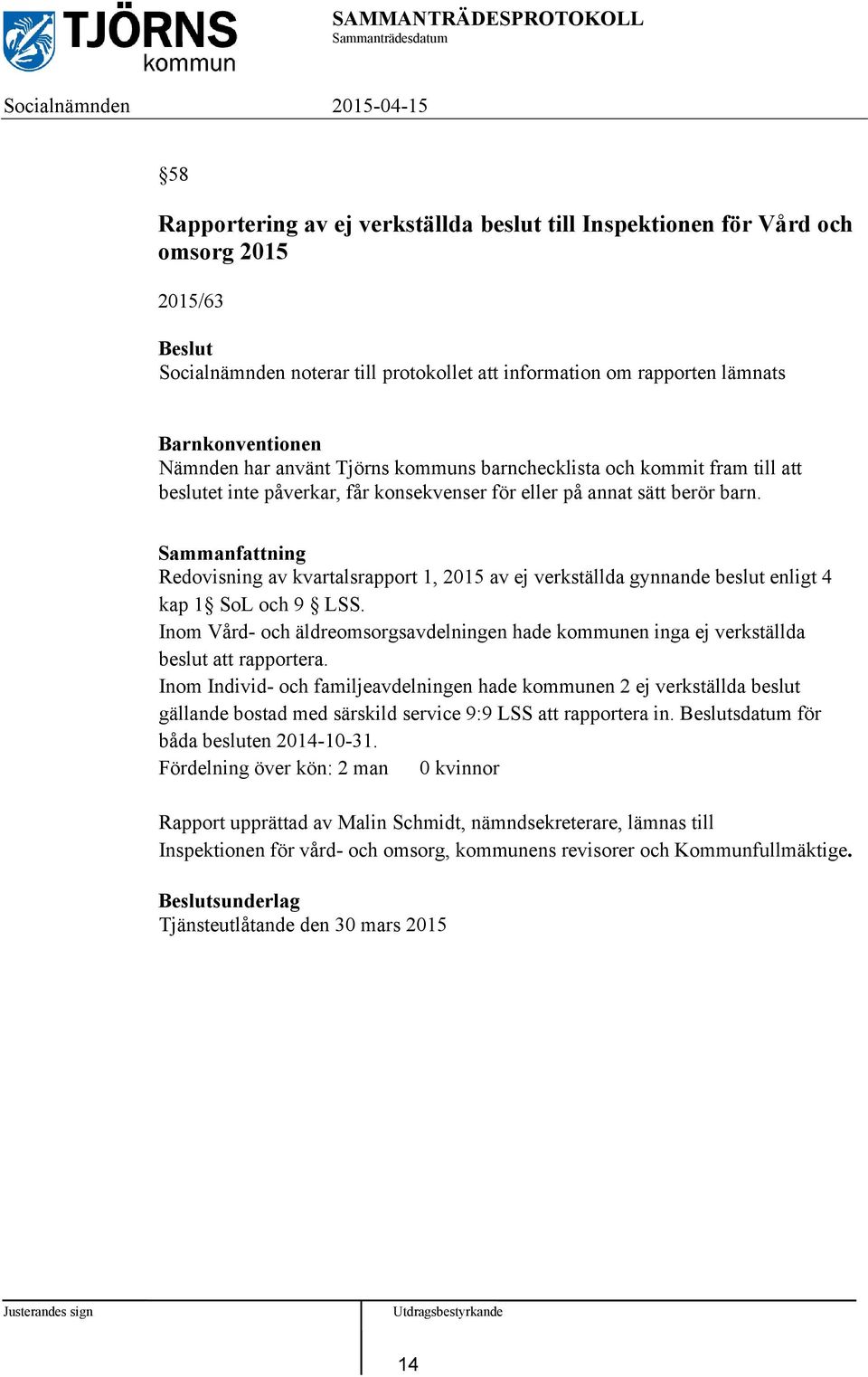 Redovisning av kvartalsrapport 1, 2015 av ej verkställda gynnande beslut enligt 4 kap 1 SoL och 9 LSS. Inom Vård- och äldreomsorgsavdelningen hade kommunen inga ej verkställda beslut att rapportera.