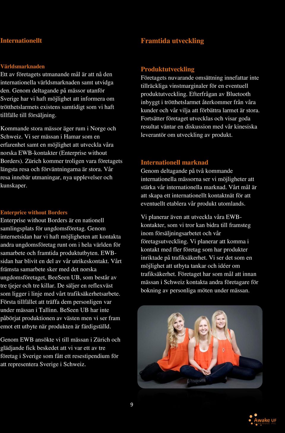 Kommande stora mässor äger rum i Norge och Schweiz. Vi ser mässan i Hamar som en erfarenhet samt en möjlighet att utveckla våra norska EWB-kontakter (Enterprise without Borders).