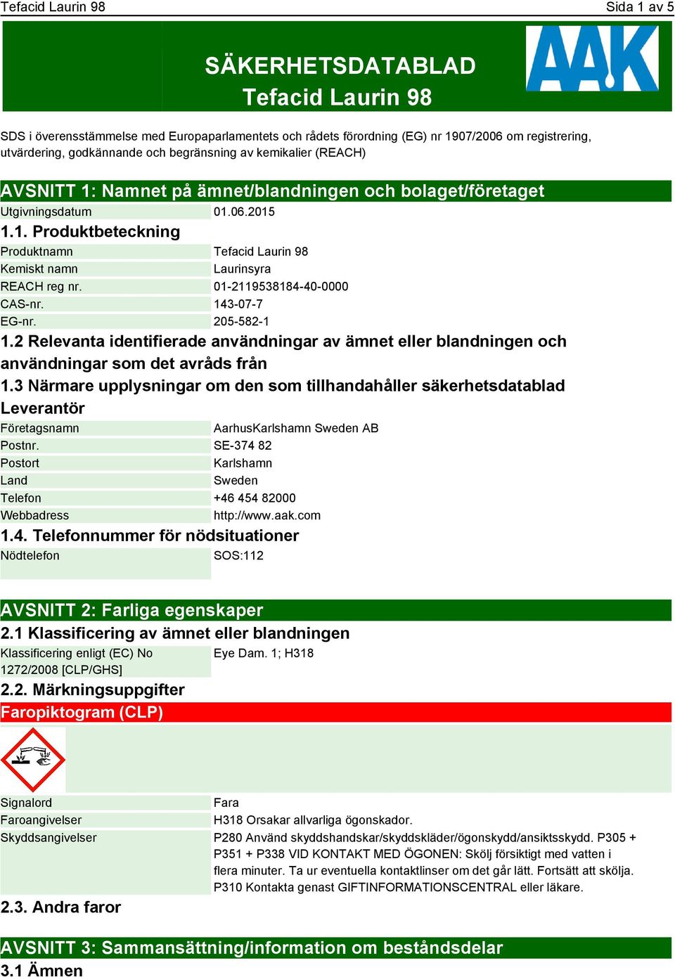 01-2119538184-40-0000 CAS-nr. 143-07-7 EG-nr. 205-582-1 1.2 Relevanta identifierade användningar av ämnet eller blandningen och användningar som det avråds från 1.