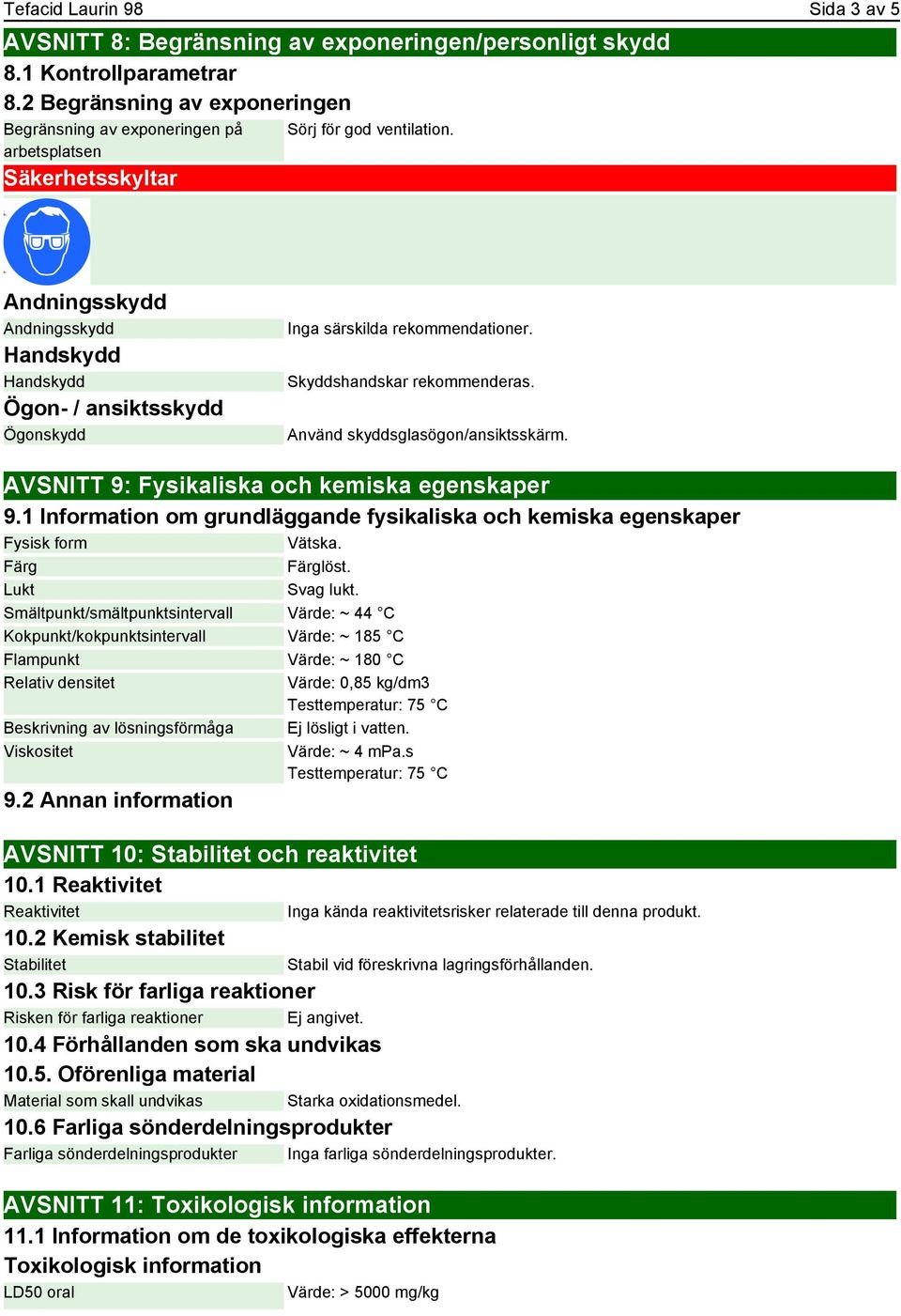 Andningsskydd Andningsskydd Handskydd Handskydd Ögon- / ansiktsskydd Ögonskydd Inga särskilda rekommendationer. Skyddshandskar rekommenderas. Använd skyddsglasögon/ansiktsskärm.