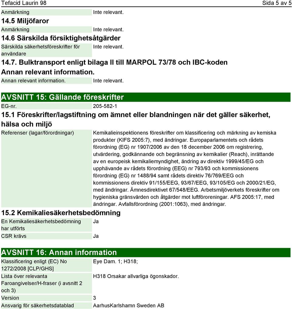 1 Föreskrifter/lagstiftning om ämnet eller blandningen när det gäller säkerhet, hälsa och miljö Referenser (lagar/förordningar) 15.