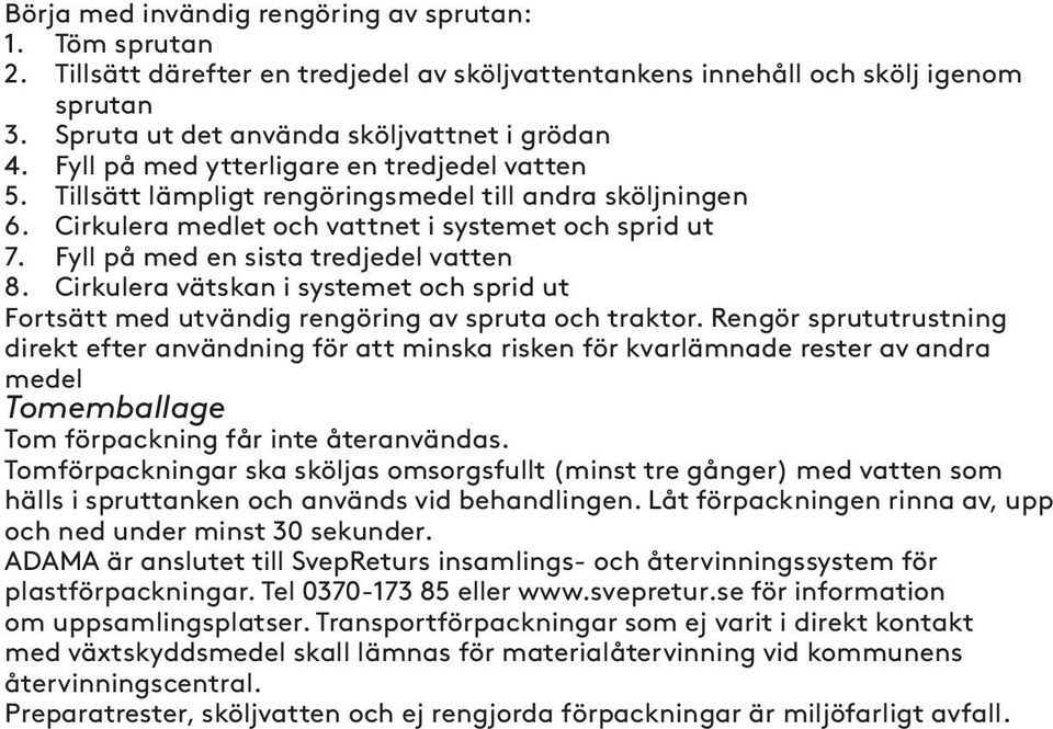 Fyll på med en sista tredjedel vatten 8. Cirkulera vätskan i systemet och sprid ut Fortsätt med utvändig rengöring av spruta och traktor.