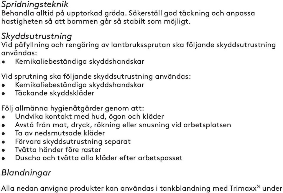 användas: Kemikaliebeständiga skyddshandskar Täckande skyddskläder Följ allmänna hygienåtgärder genom att: Undvika kontakt med hud, ögon och kläder Avstå från mat, dryck, rökning eller