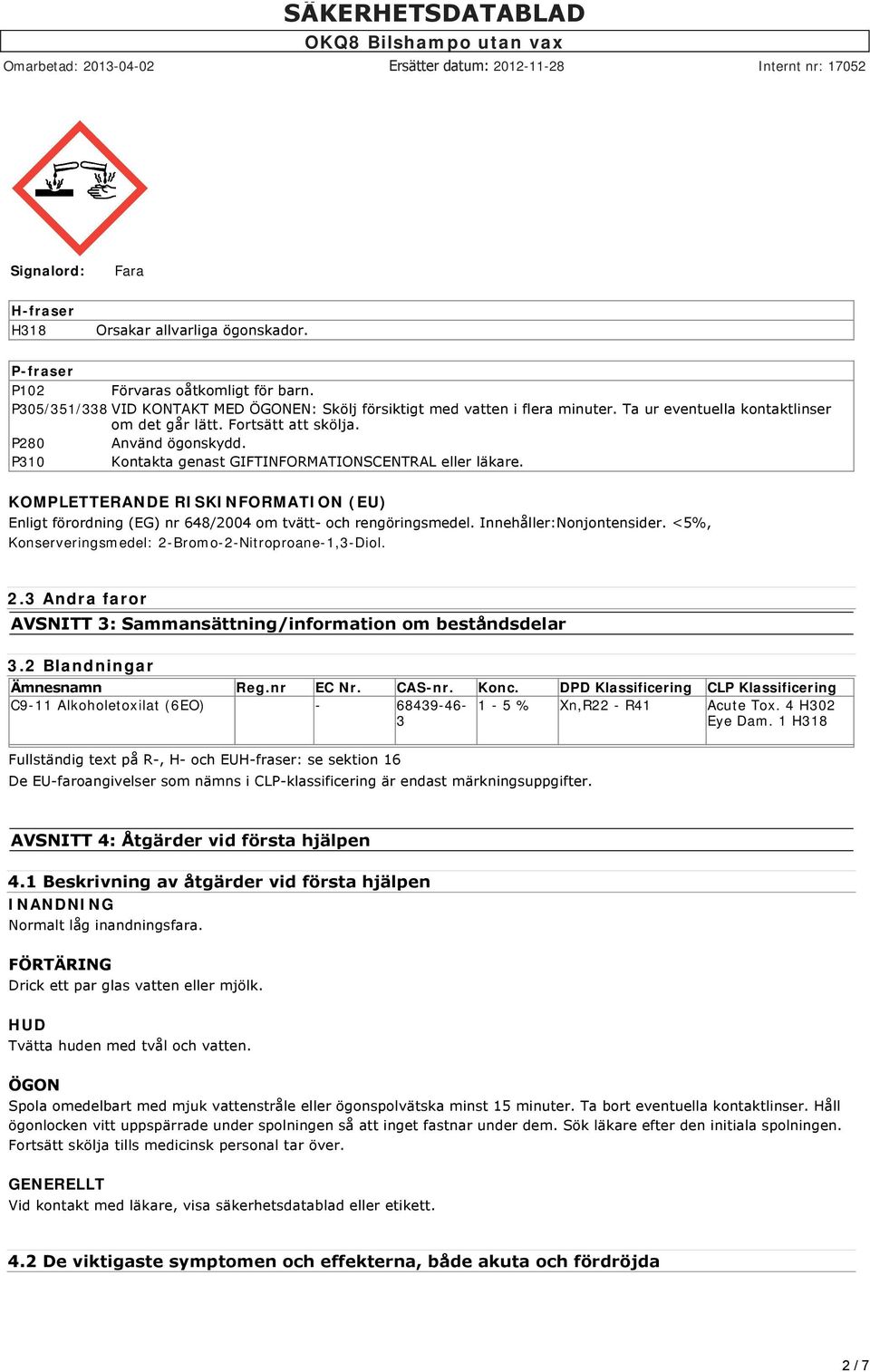 KOMPLETTERANDE RISKINFORMATION (EU) Enligt förordning (EG) nr 648/2004 om tvätt och rengöringsmedel. Innehåller:Nonjontensider. <5%, Konserveringsmedel: 2-