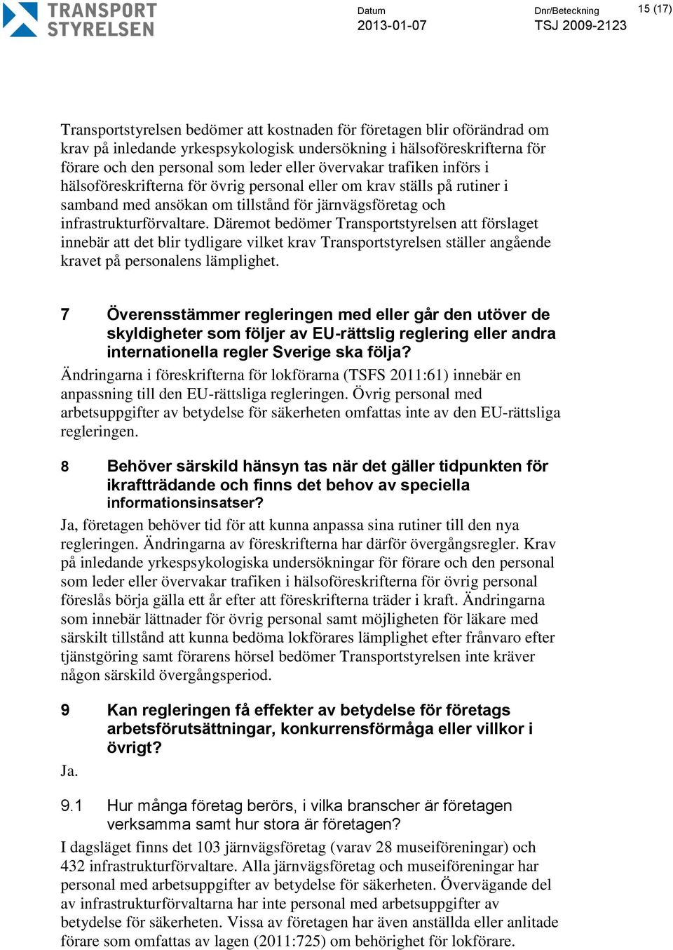 infrastrukturförvaltare. Däremot bedömer Transportstyrelsen att förslaget innebär att det blir tydligare vilket krav Transportstyrelsen ställer angående kravet på personalens lämplighet.