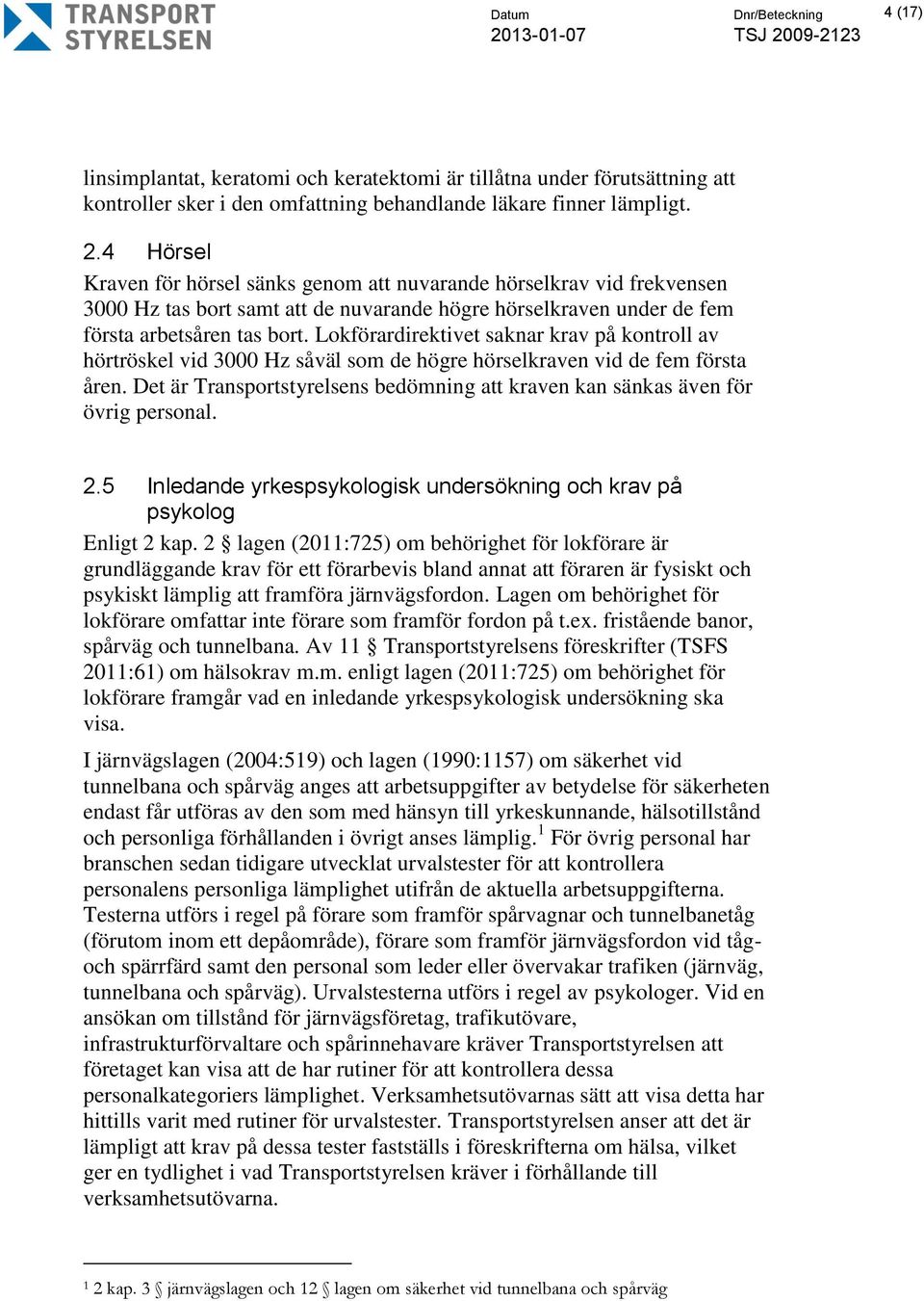 Lokförardirektivet saknar krav på kontroll av hörtröskel vid 3000 Hz såväl som de högre hörselkraven vid de fem första åren.