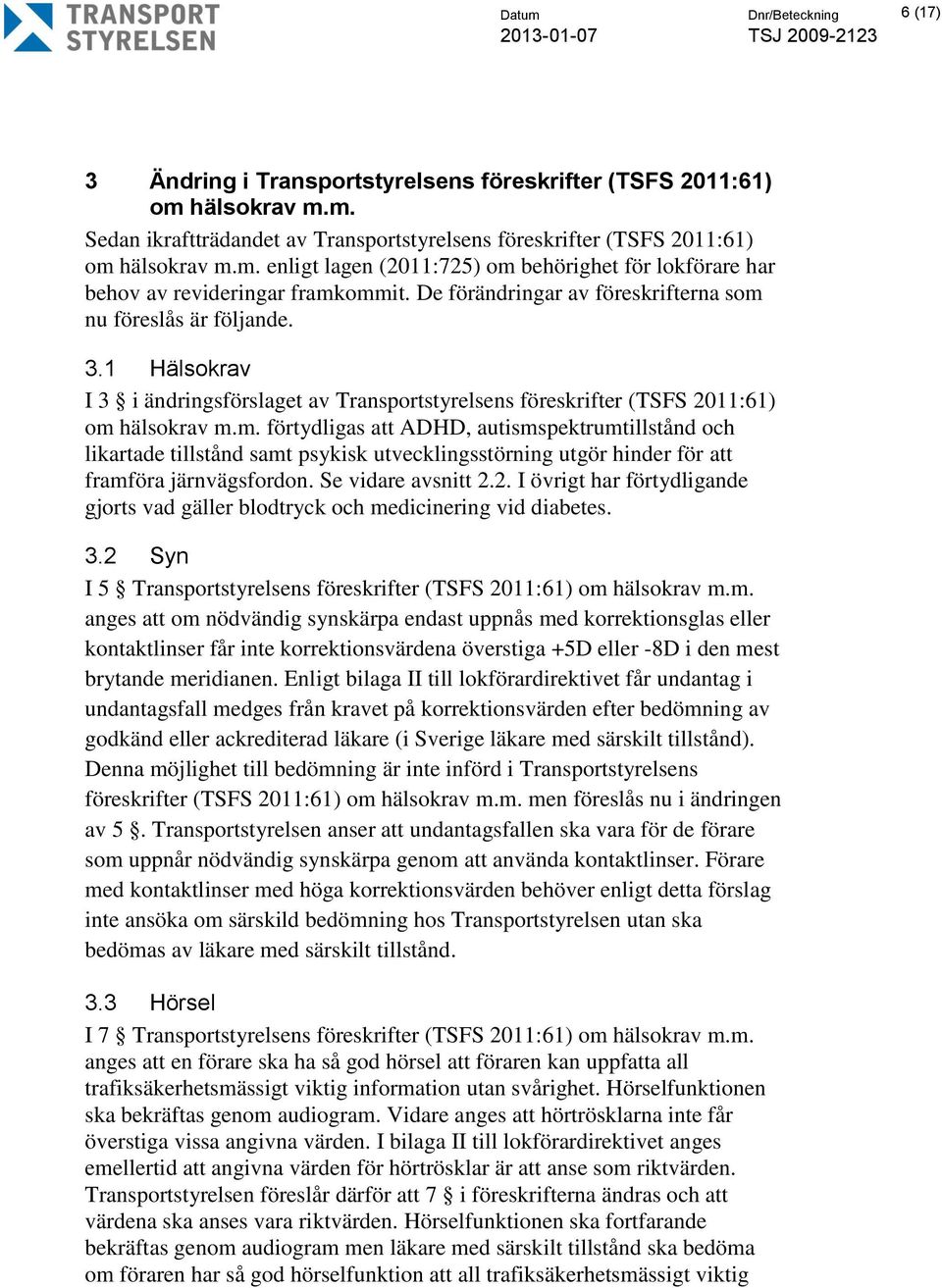 Se vidare avsnitt 2.2. I övrigt har förtydligande gjorts vad gäller blodtryck och me