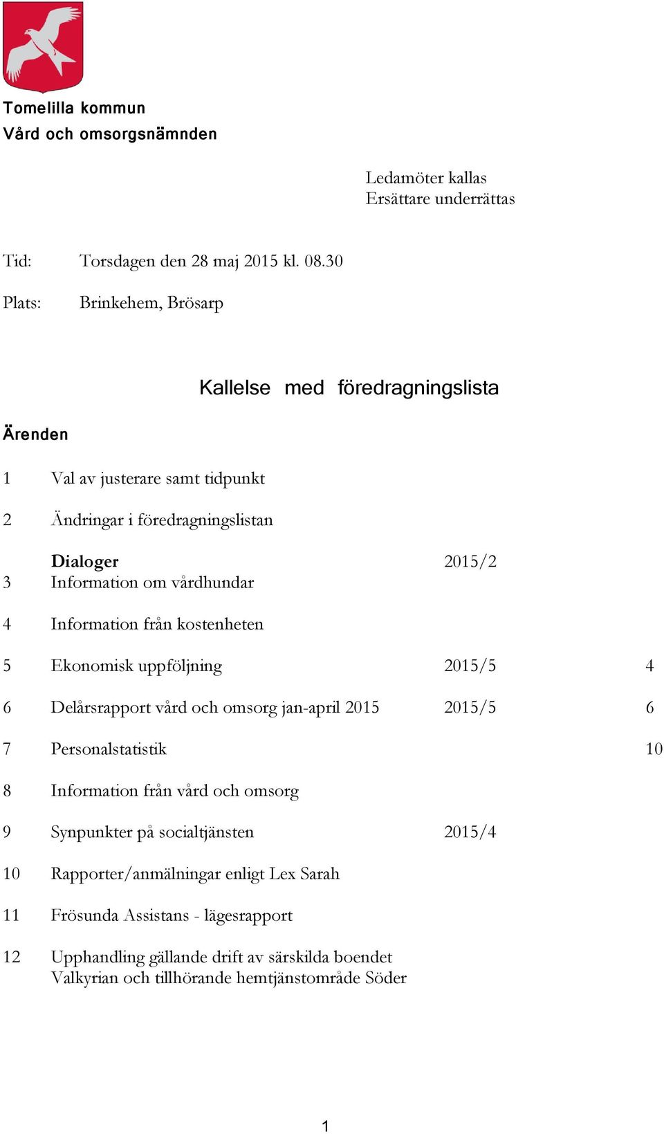 vårdhundar 4 Information från kostenheten 5 Ekonomisk uppföljning 2015/5 4 6 Delårsrapport vård och omsorg jan-april 2015 2015/5 6 7 Personalstatistik 10 8 Information från