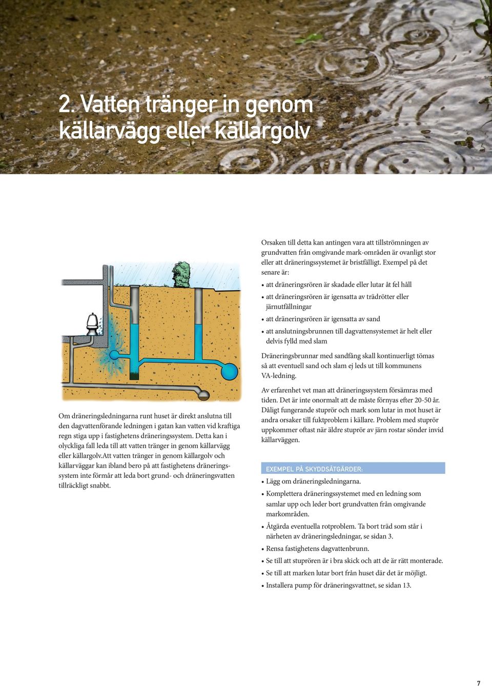 Exempel på det senare är: att dräneringsrören är skadade eller lutar åt fel håll att dräneringsrören är igensatta av trädrötter eller järnutfällningar att dräneringsrören är igensatta av sand att