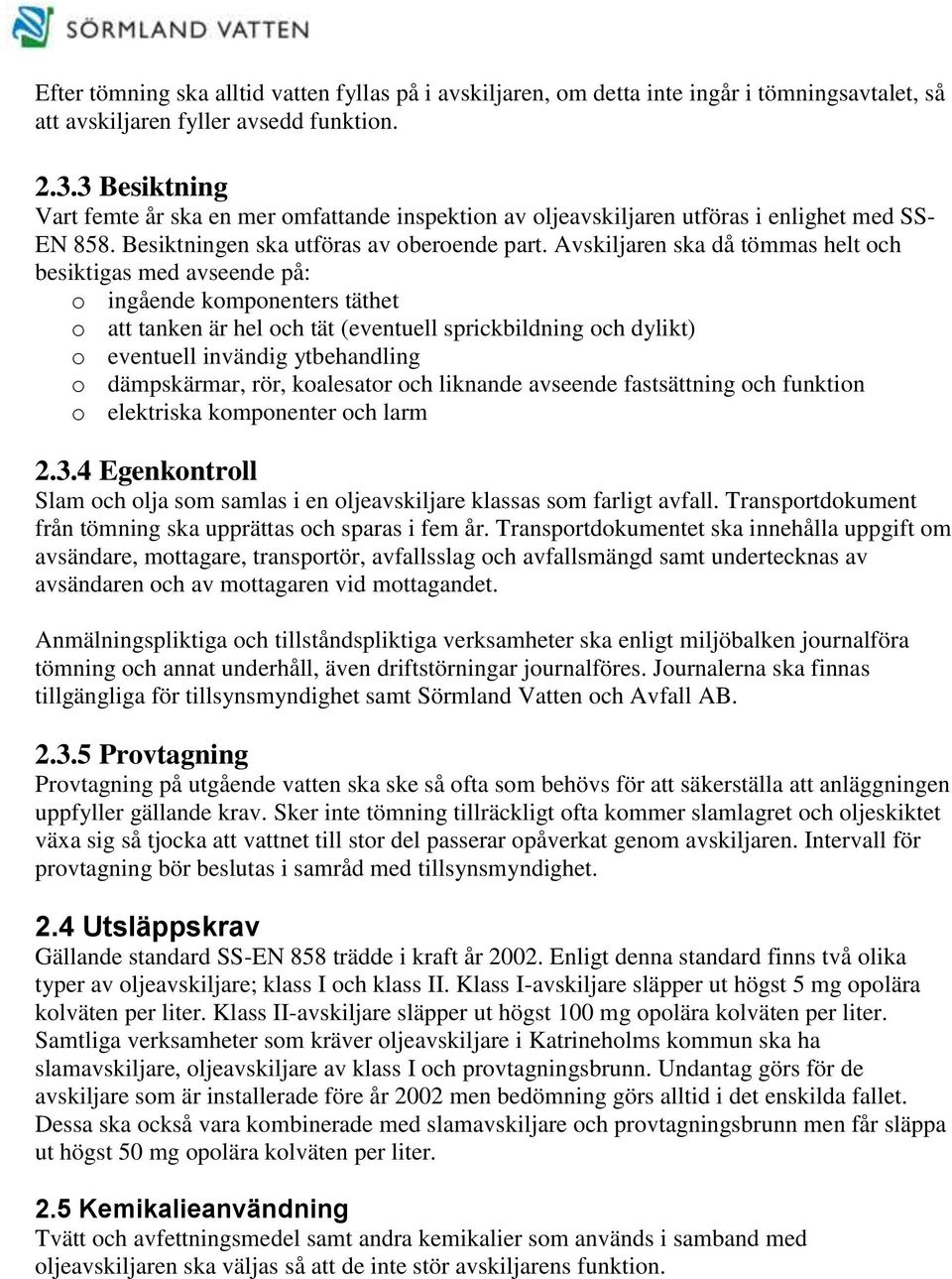 Avskiljaren ska då tömmas helt och besiktigas med avseende på: o ingående komponenters täthet o att tanken är hel och tät (eventuell sprickbildning och dylikt) o eventuell invändig ytbehandling o