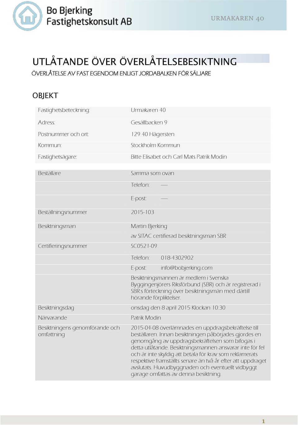 Certifieringsnummer Martin Bjerking av SITAC certifierad besiktningsman SBR SC0521-09 Telefon: 018-4302902 E-post: info@bobjerking.