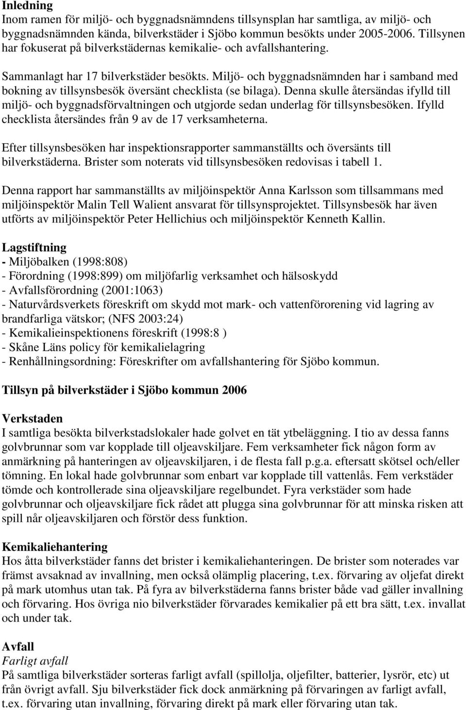 Miljö- och byggnadsnämnden har i samband med bokning av tillsynsbesök översänt checklista (se bilaga).