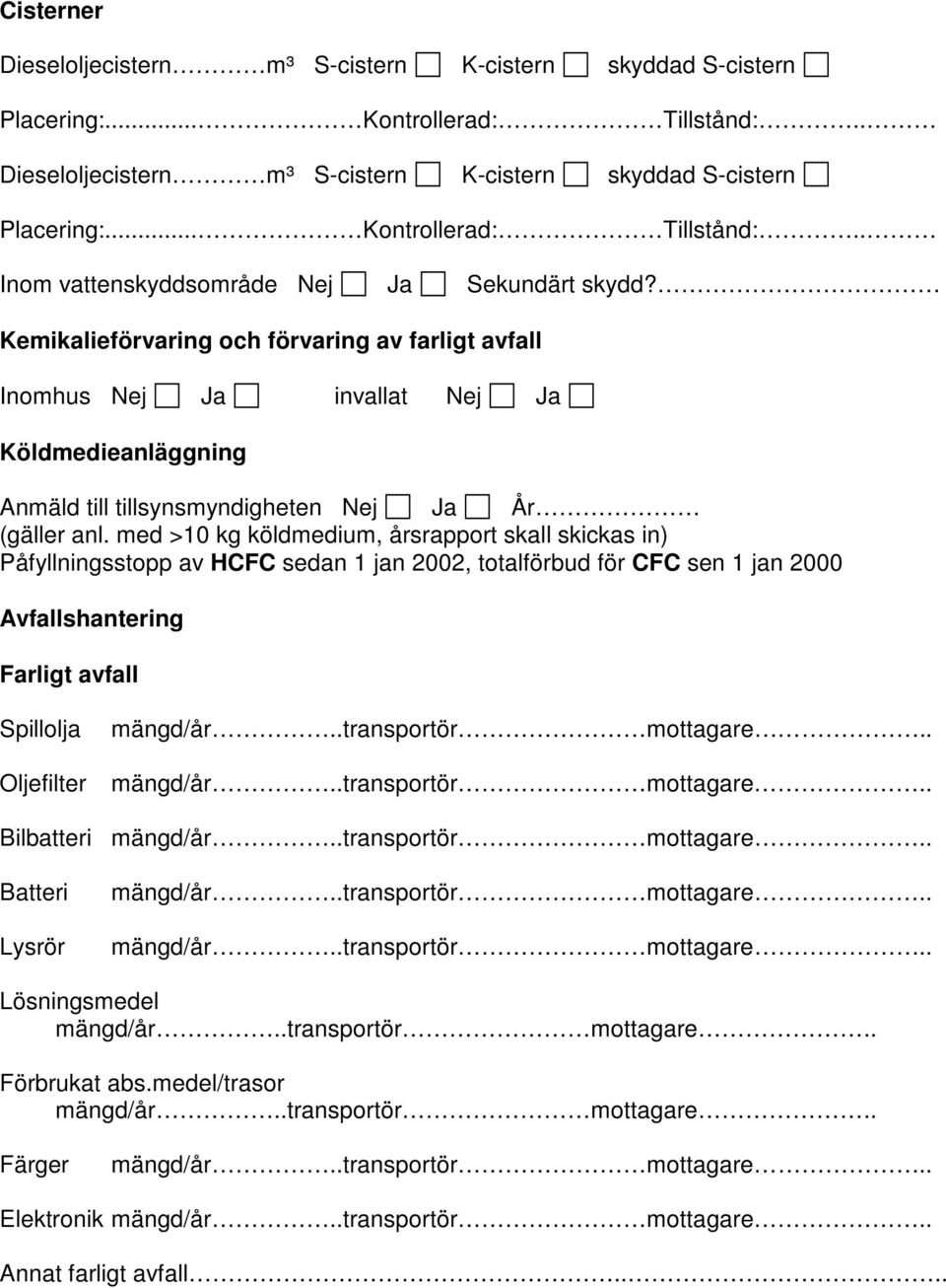 Kemikalieförvaring och förvaring av farligt avfall Inomhus Nej Ja invallat Nej Ja Köldmedieanläggning Anmäld till tillsynsmyndigheten Nej Ja År (gäller anl.