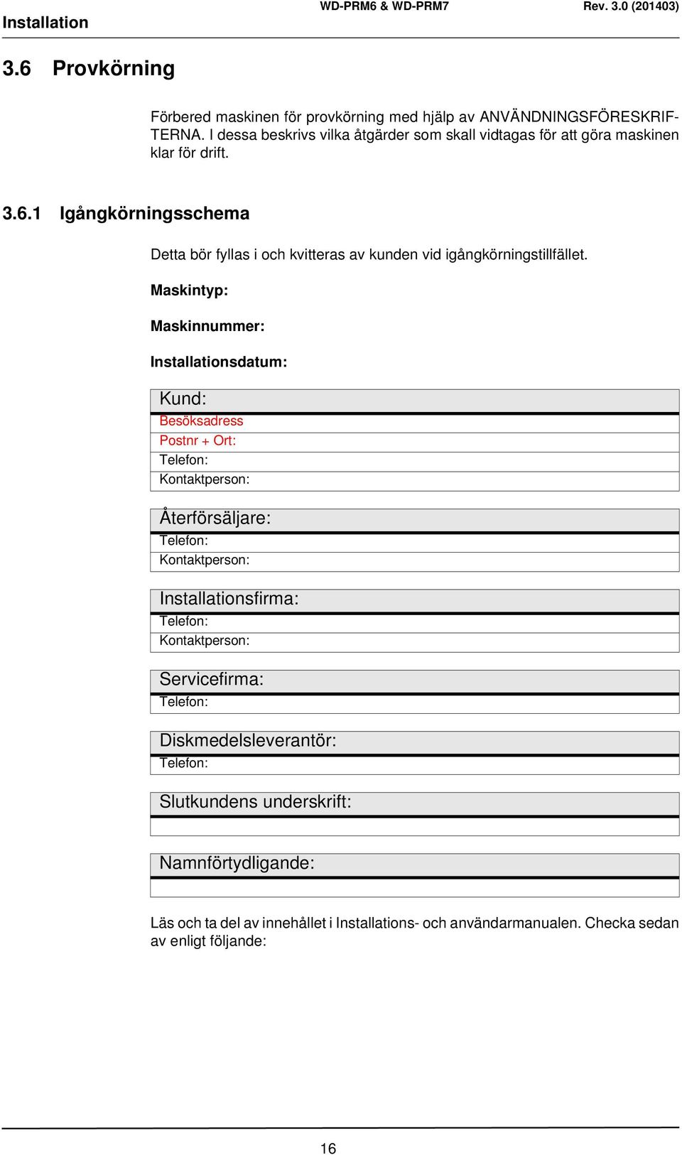 1 Igångkörningsschema Detta bör fyllas i och kvitteras av kunden vid igångkörningstillfället.