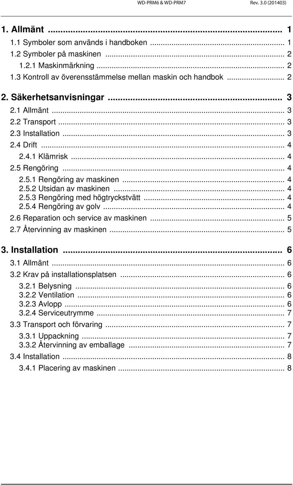 .. 4 2.5.3 Rengöring med högtryckstvätt... 4 2.5.4 Rengöring av golv... 4 2.6 Reparation och service av maskinen... 5 2.7 Återvinning av maskinen... 5 3. Installation... 6 3.