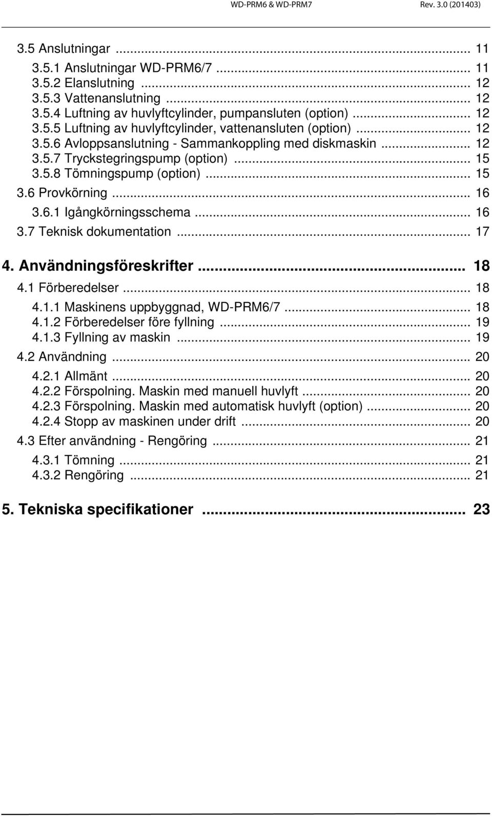 .. 17 4. Användningsföreskrifter... 18 4.1 Förberedelser... 18 4.1.1 Maskinens uppbyggnad, WD-PRM6/7... 18 4.1.2 Förberedelser före fyllning... 19 4.1.3 Fyllning av maskin... 19 4.2 Användning... 20 4.