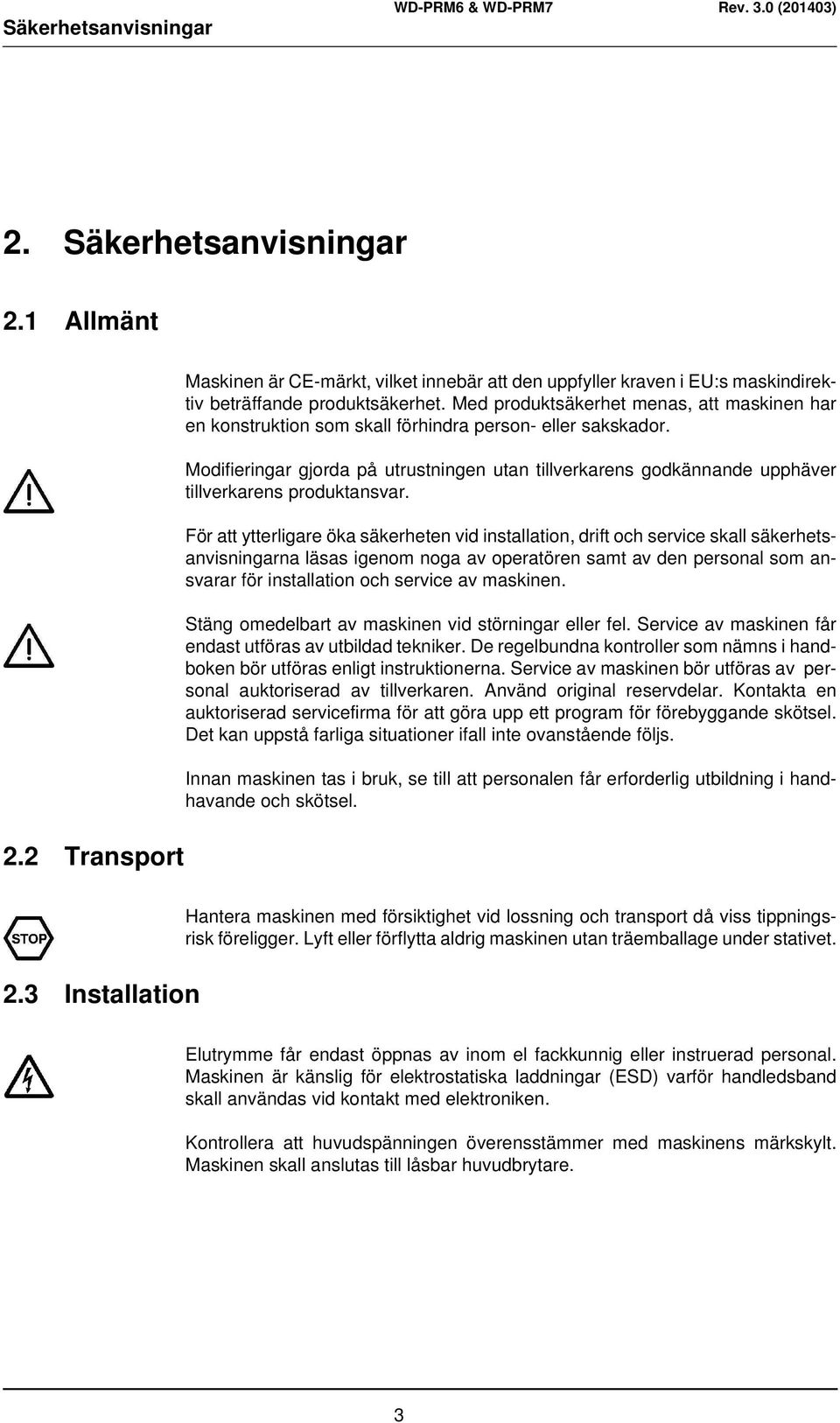 Modifieringar gjorda på utrustningen utan tillverkarens godkännande upphäver tillverkarens produktansvar.