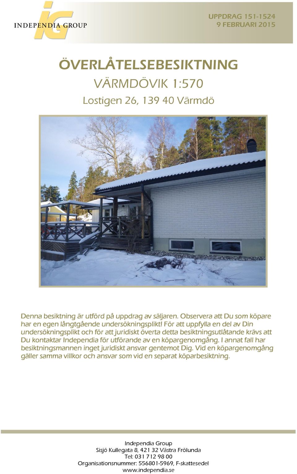 För att uppfylla en del av Din undersökningsplikt och för att juridiskt överta detta besiktningsutlåtande krävs att Du kontaktar Independia för utförande av en köpargenomgång.
