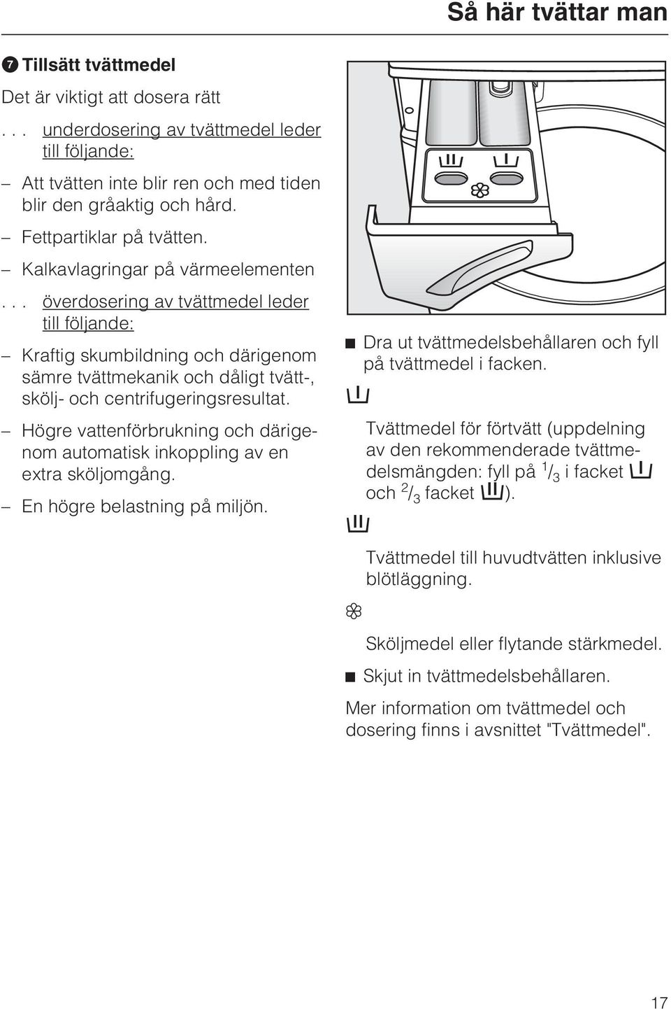 .. överdosering av tvättmedel leder till följande: Kraftig skumbildning och därigenom sämre tvättmekanik och dåligt tvätt-, skölj- och centrifugeringsresultat.