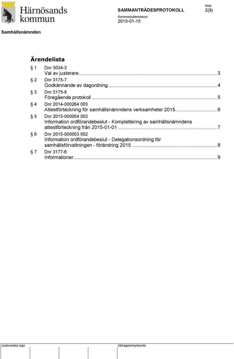 .. 6 5 Dnr 2015-000004 003 Information ordförandebeslut - Komplettering av samhällsnämndens attestförteckning från 2015-01-01.