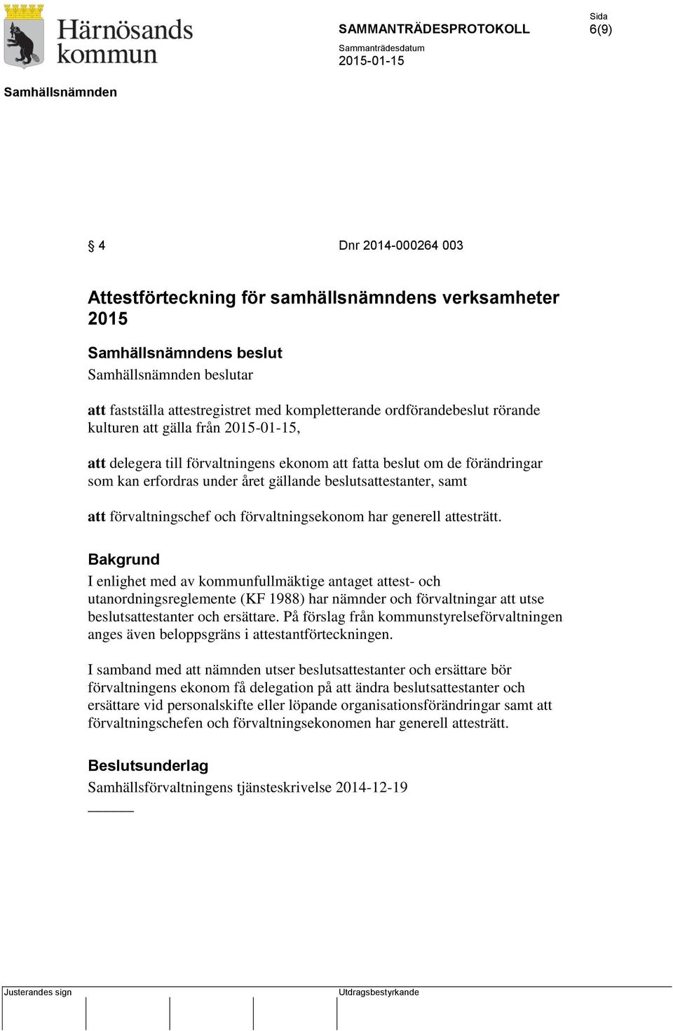 generell attesträtt. I enlighet med av kommunfullmäktige antaget attest- och utanordningsreglemente (KF 1988) har nämnder och förvaltningar att utse beslutsattestanter och ersättare.