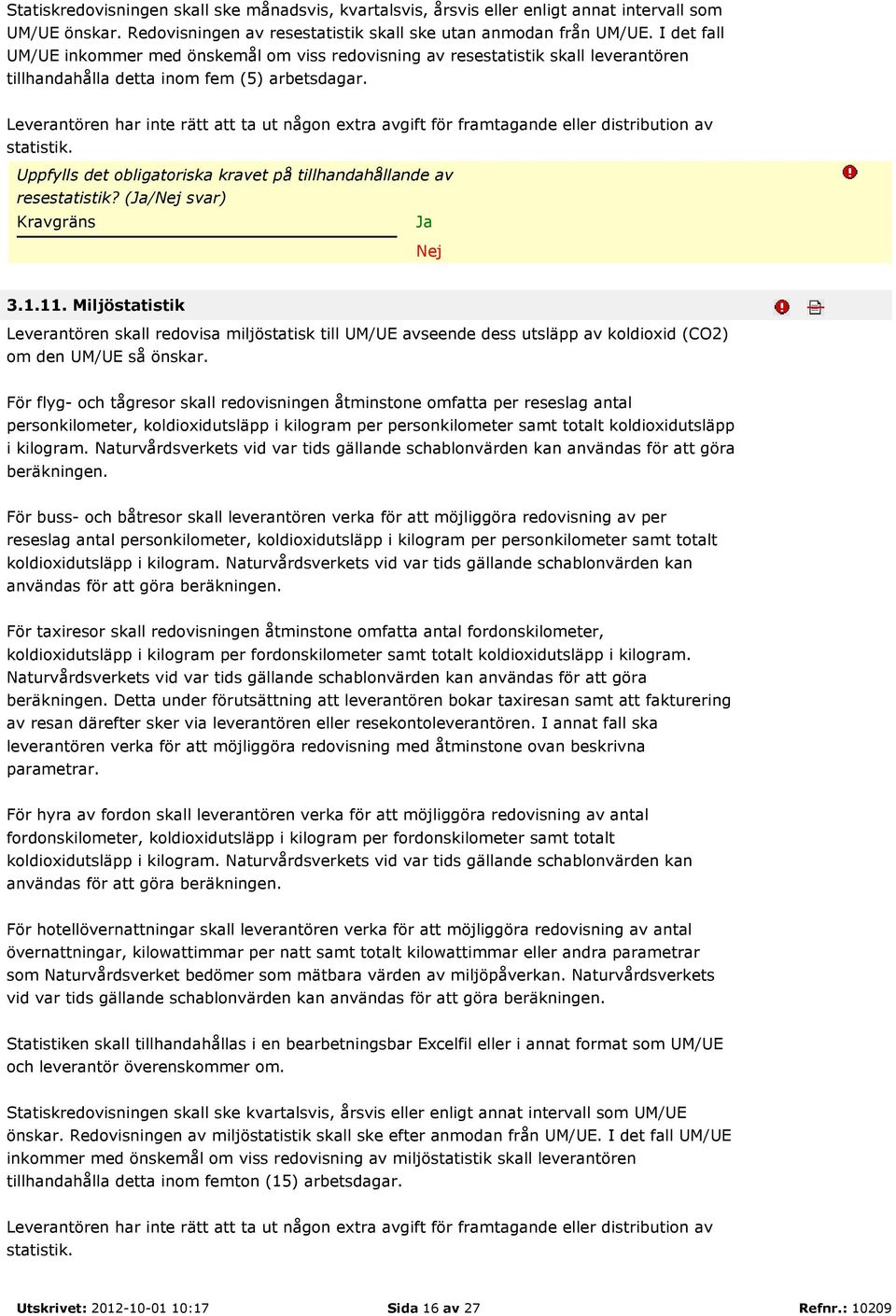 Leverantören har inte rätt att ta ut någon extra avgift för framtagande eller distribution av statistik. Uppfylls det obligatoriska kravet på tillhandahållande av resestatistik? (/ svar) 3.1.11.