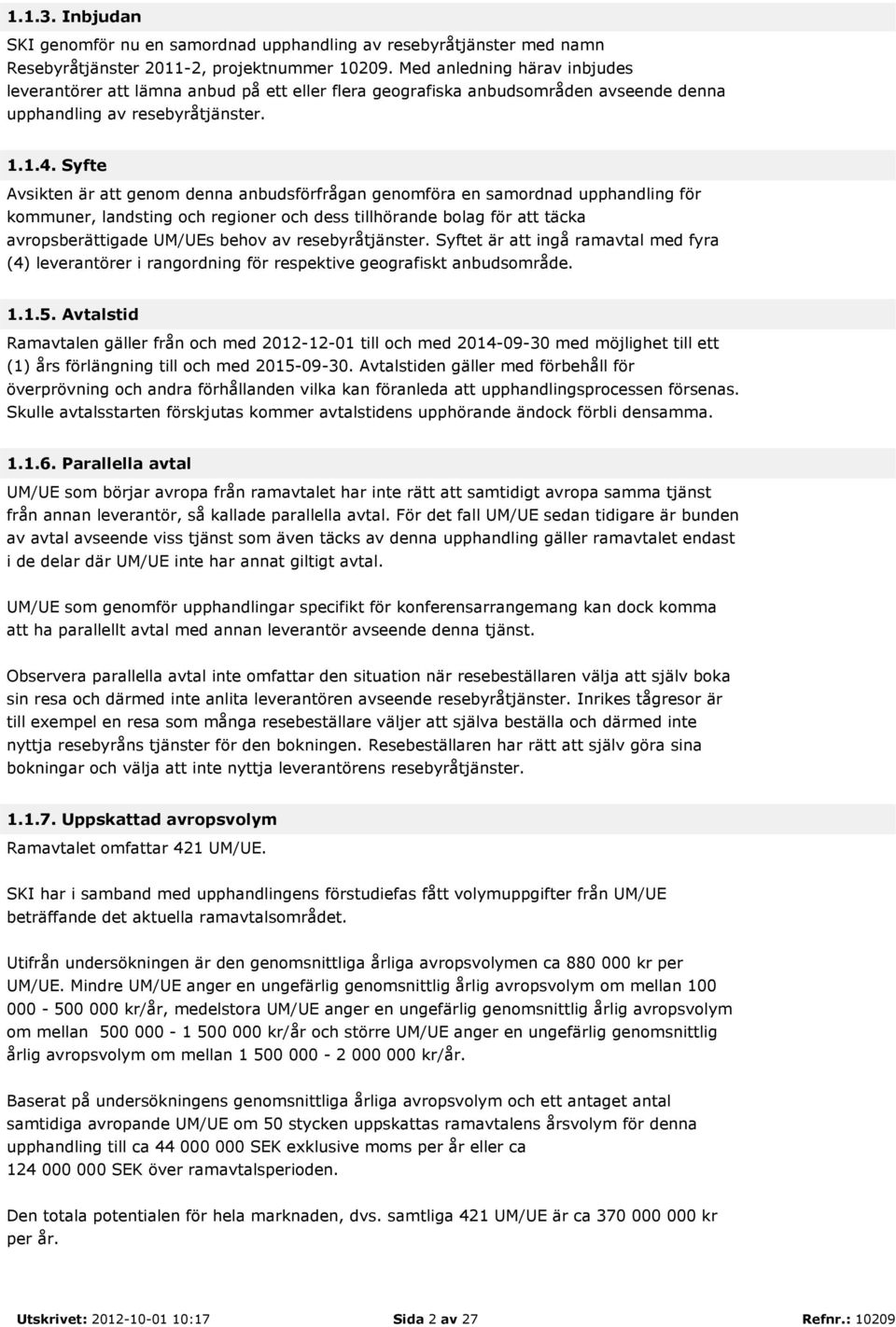 Syfte Avsikten är att genom denna anbudsförfrågan genomföra en samordnad upphandling för kommuner, landsting och regioner och dess tillhörande bolag för att täcka avropsberättigade UM/UEs behov av