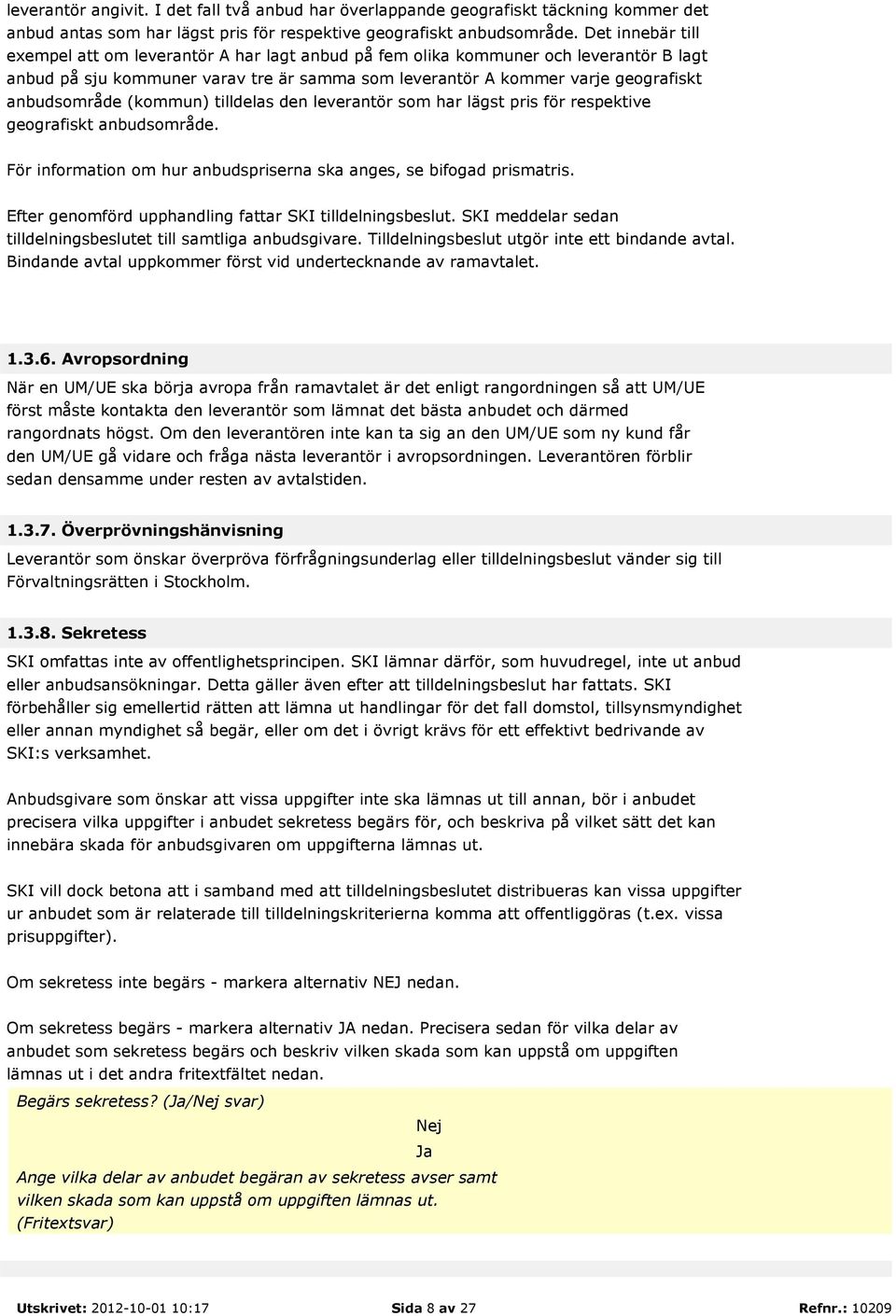 (kommun) tilldelas den leverantör som har lägst pris för respektive geografiskt anbudsområde. För information om hur anbudspriserna ska anges, se bifogad prismatris.