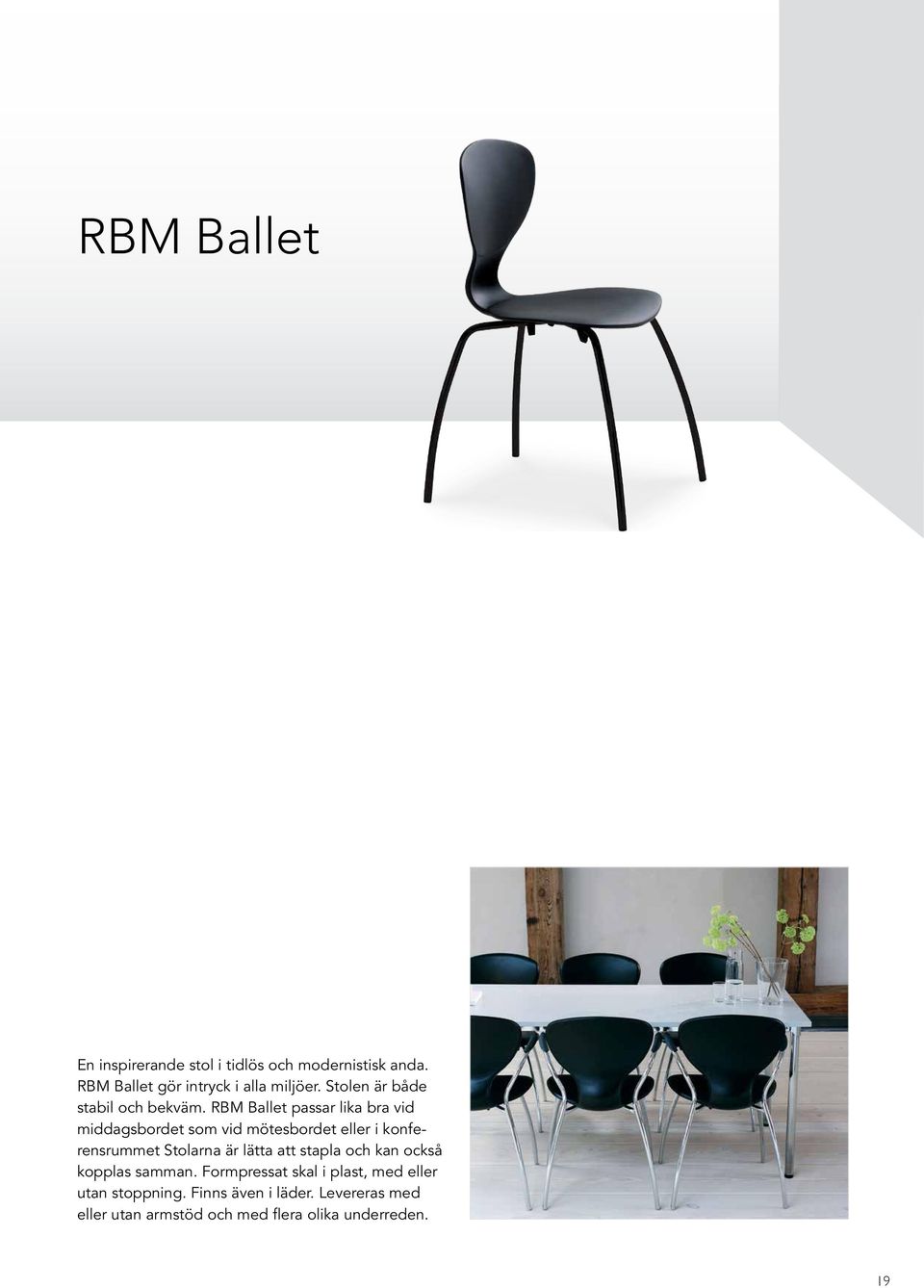 RBM Ballet passar lika bra vid middagsbordet som vid mötesbordet eller i konferensrummet Stolarna är lätta