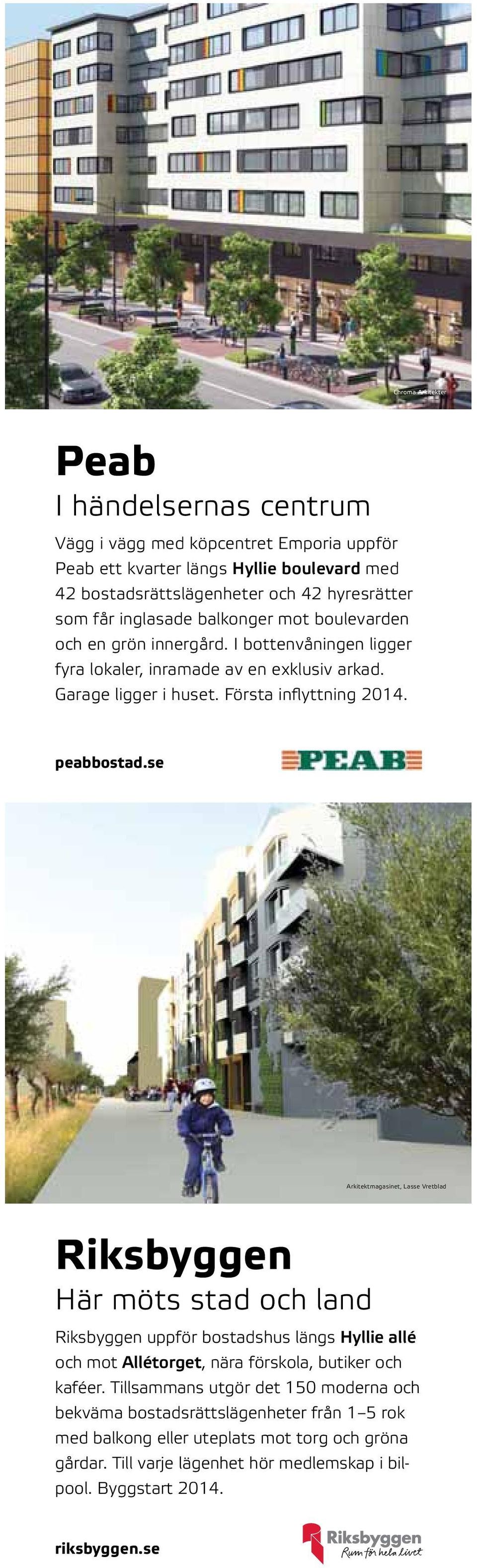 se Arkitektmagasinet, Lasse Vretblad Riksbyggen Här möts stad och land Riksbyggen uppför bostadshus längs Hyllie allé och mot Allétorget, nära förskola, butiker och kaféer.