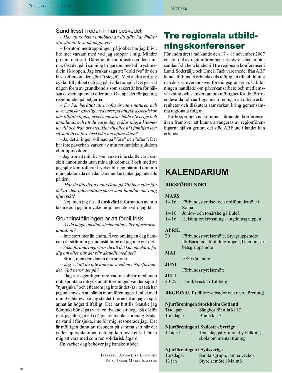 Däremot är motionsdosen densamma, fast det går i sanning trögare nu med all tryckmedicin i kroppen. Jag brukar säga att dold fys är den bästa eftersom den görs i steget.