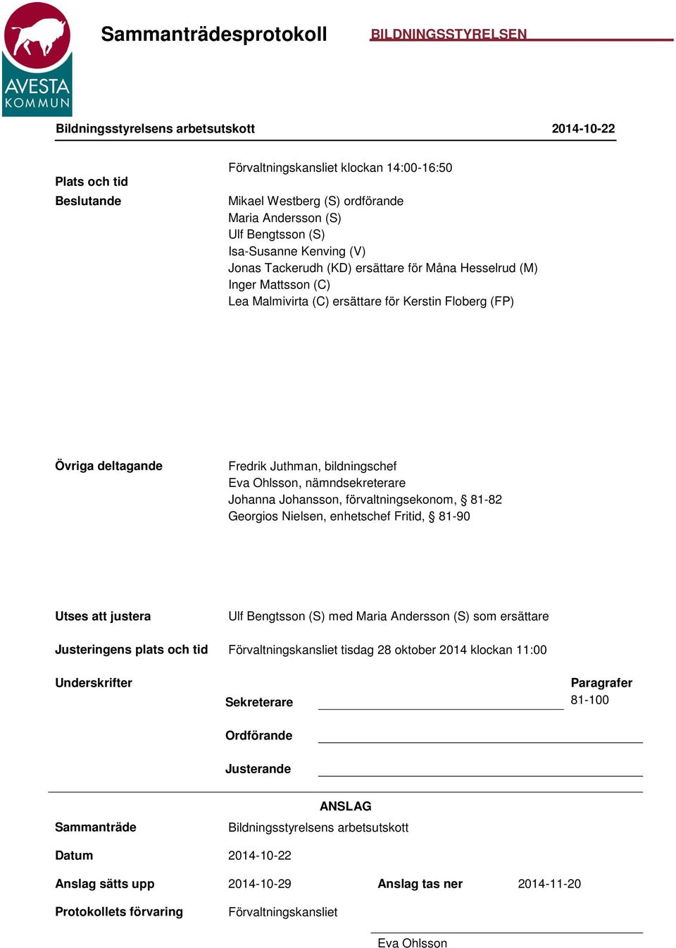 nämndsekreterare Johanna Johansson, förvaltningsekonom, 81-82 Georgios Nielsen, enhetschef Fritid, 81-90 Utses att justera Ulf Bengtsson (S) med Maria Andersson (S) som ersättare Justeringens plats