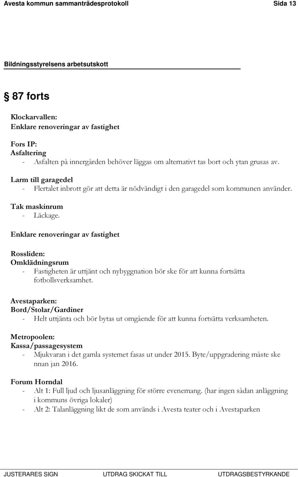Enklare renoveringar av fastighet Rossliden: Omklädningsrum - Fastigheten är uttjänt och nybyggnation bör ske för att kunna fortsätta fotbollsverksamhet.