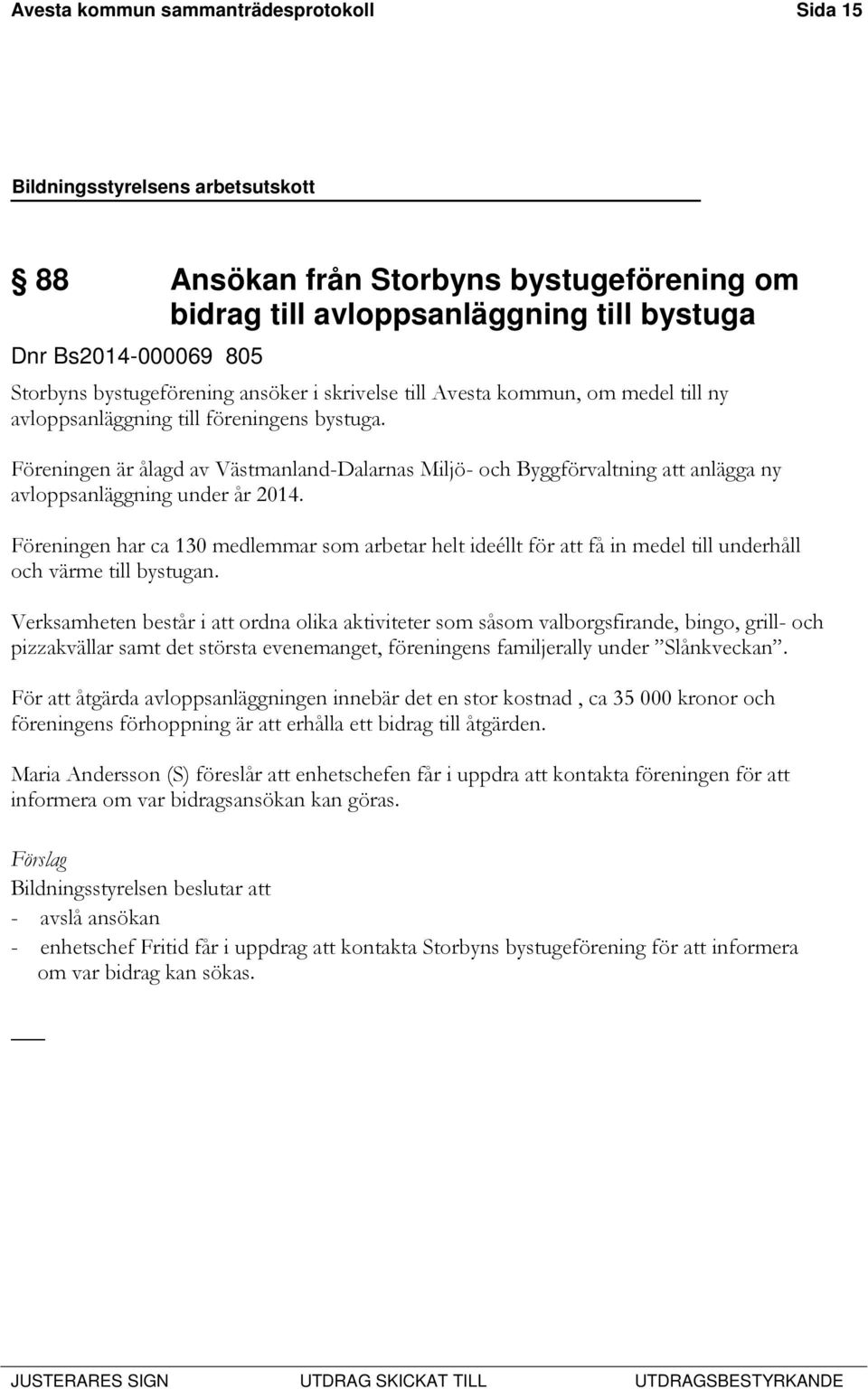Föreningen har ca 130 medlemmar som arbetar helt ideéllt för att få in medel till underhåll och värme till bystugan.