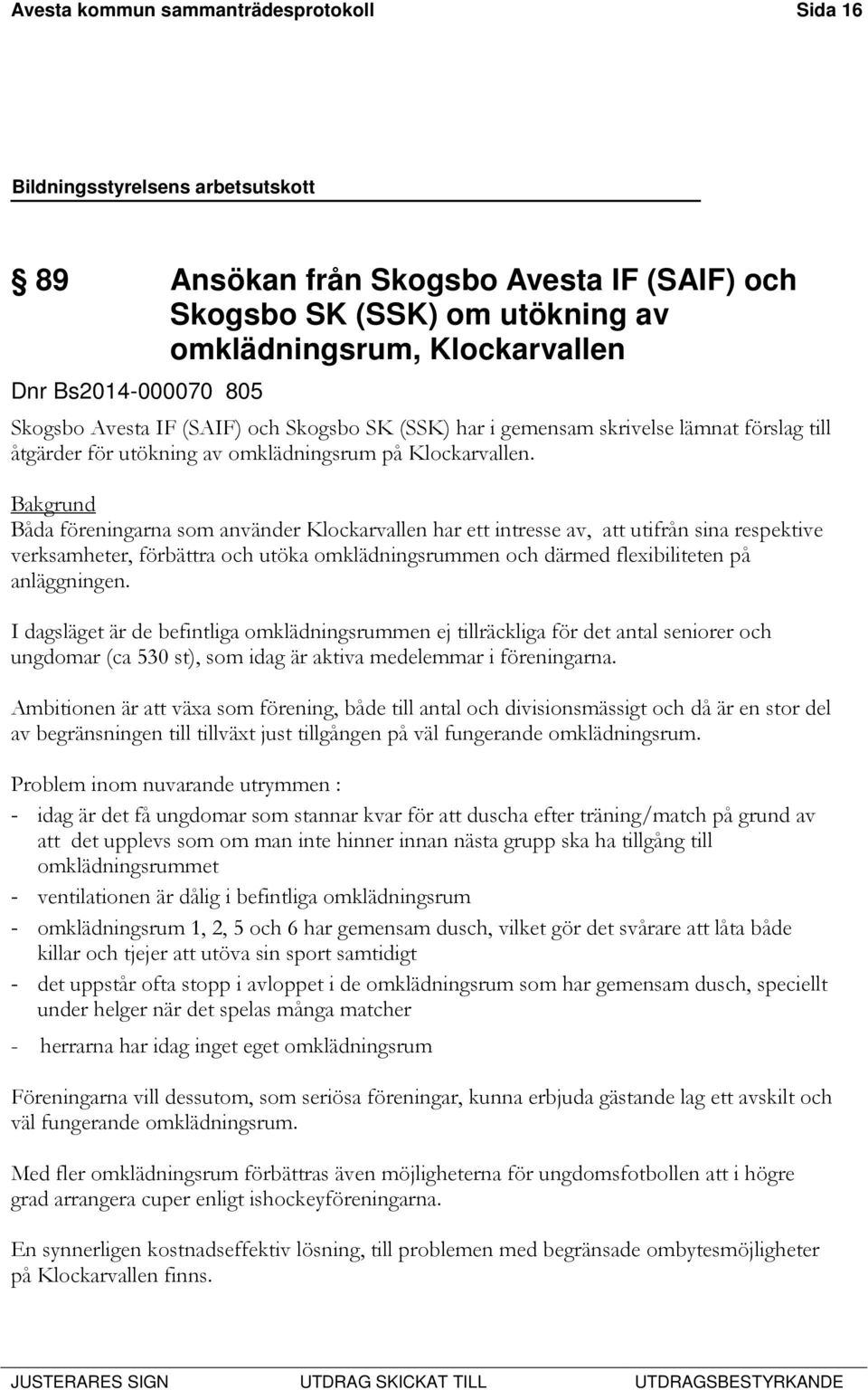 Bakgrund Båda föreningarna som använder Klockarvallen har ett intresse av, att utifrån sina respektive verksamheter, förbättra och utöka omklädningsrummen och därmed flexibiliteten på anläggningen.