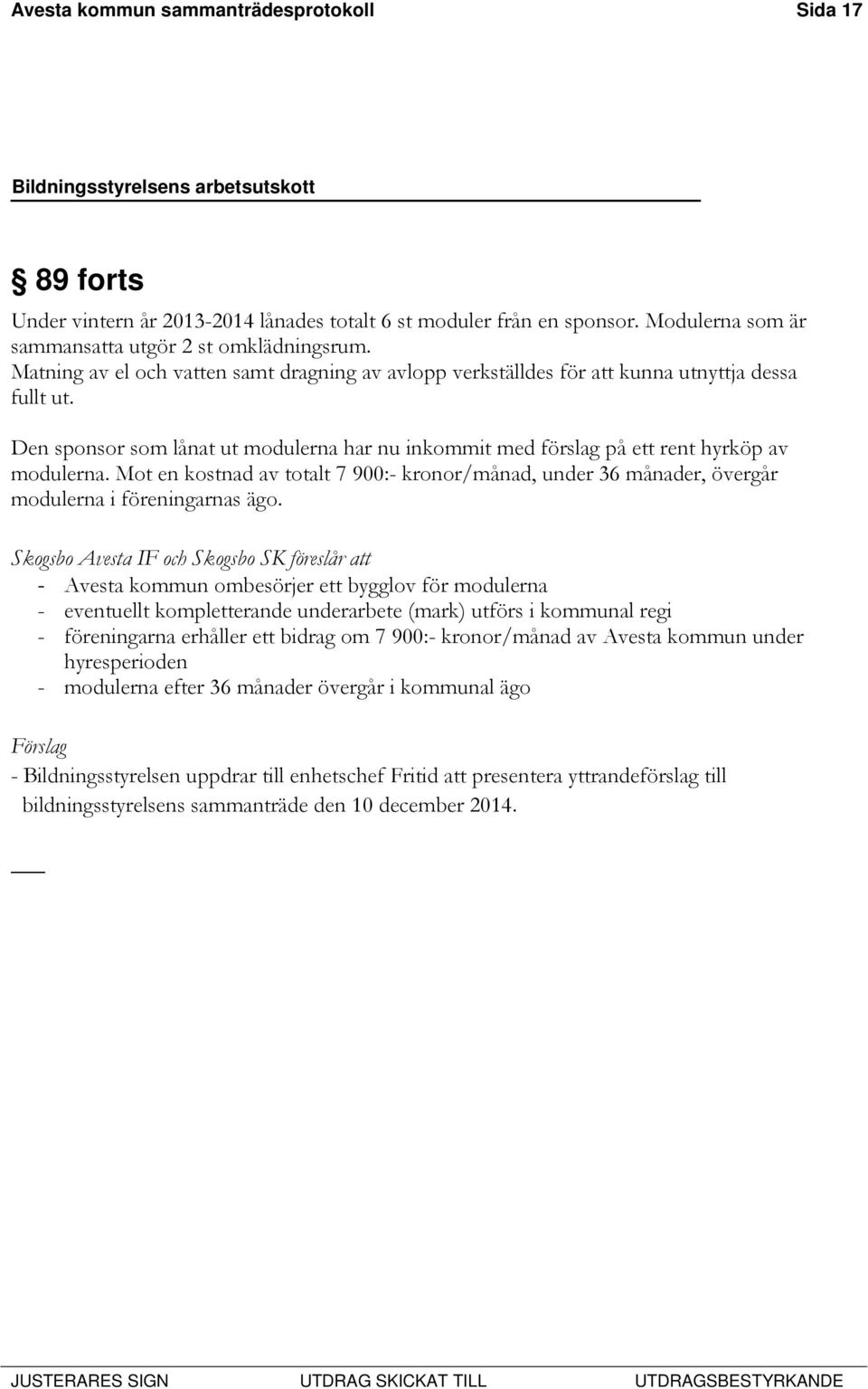 Mot en kostnad av totalt 7 900:- kronor/månad, under 36 månader, övergår modulerna i föreningarnas ägo.