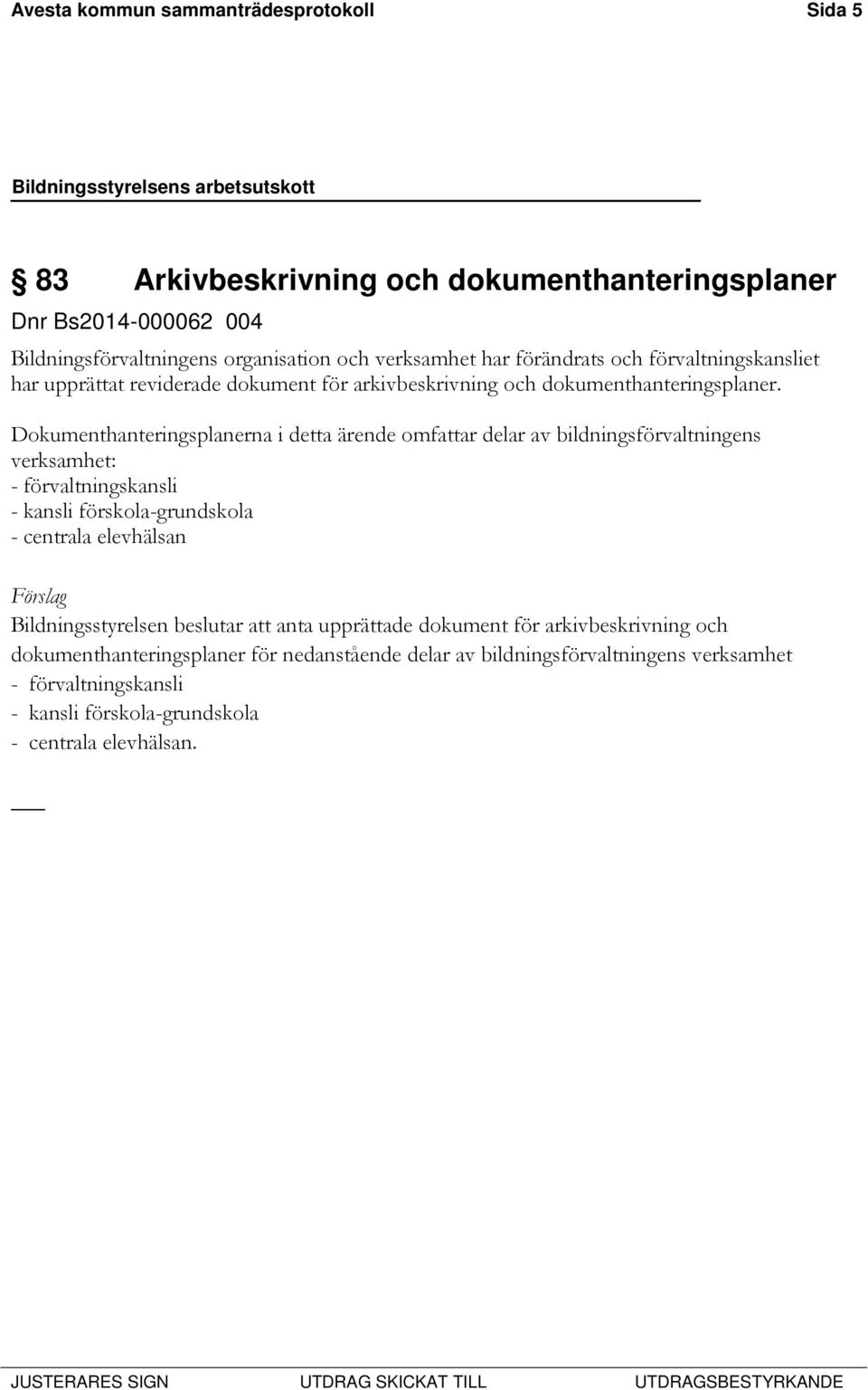 Dokumenthanteringsplanerna i detta ärende omfattar delar av bildningsförvaltningens verksamhet: - förvaltningskansli - kansli förskola-grundskola - centrala elevhälsan
