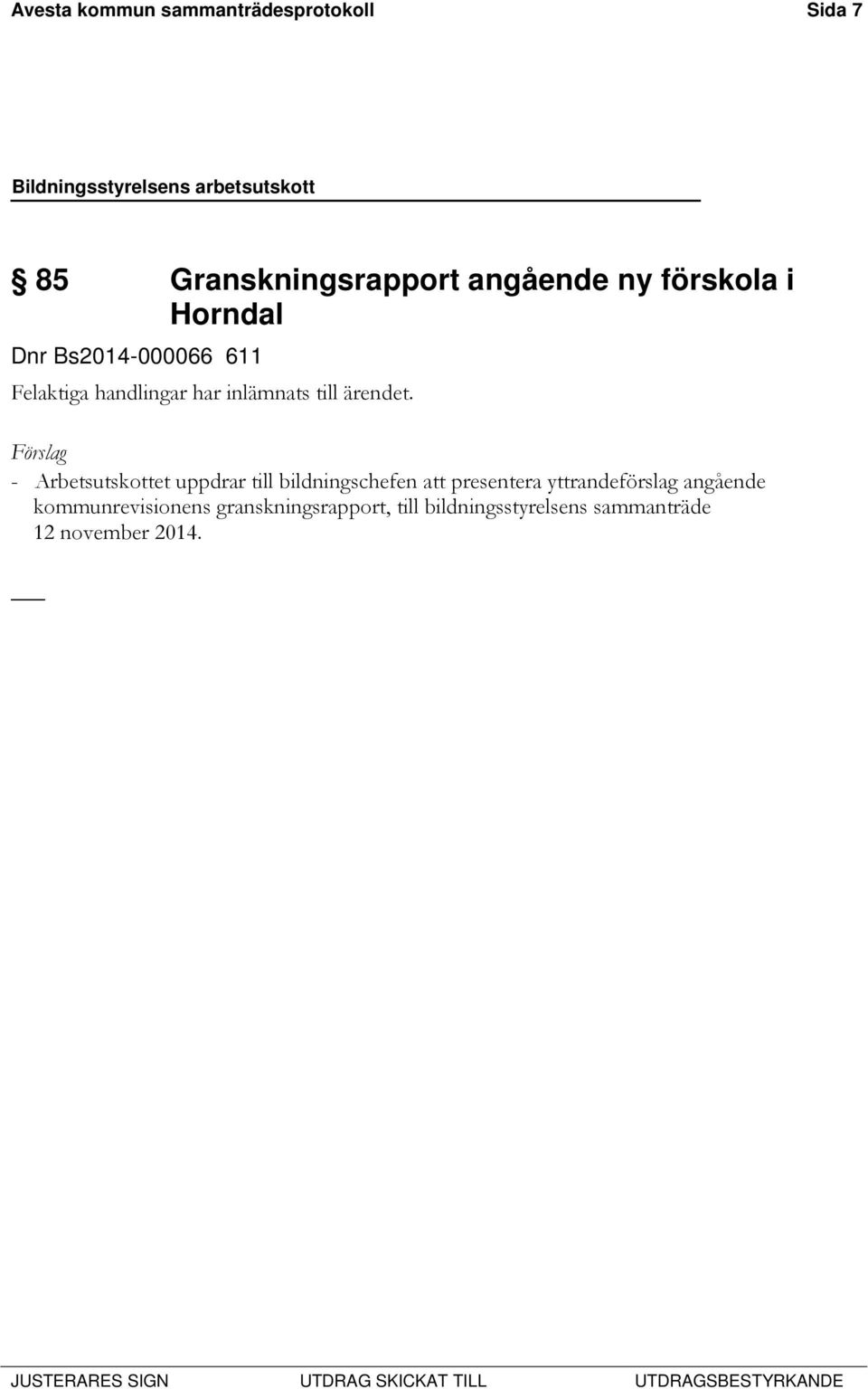 - Arbetsutskottet uppdrar till bildningschefen att presentera yttrandeförslag angående